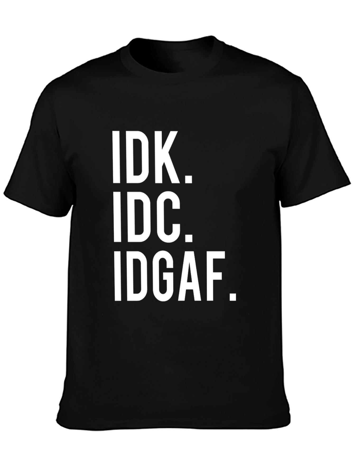 IDK IDC IDGAF Sarcastic T-Shirt