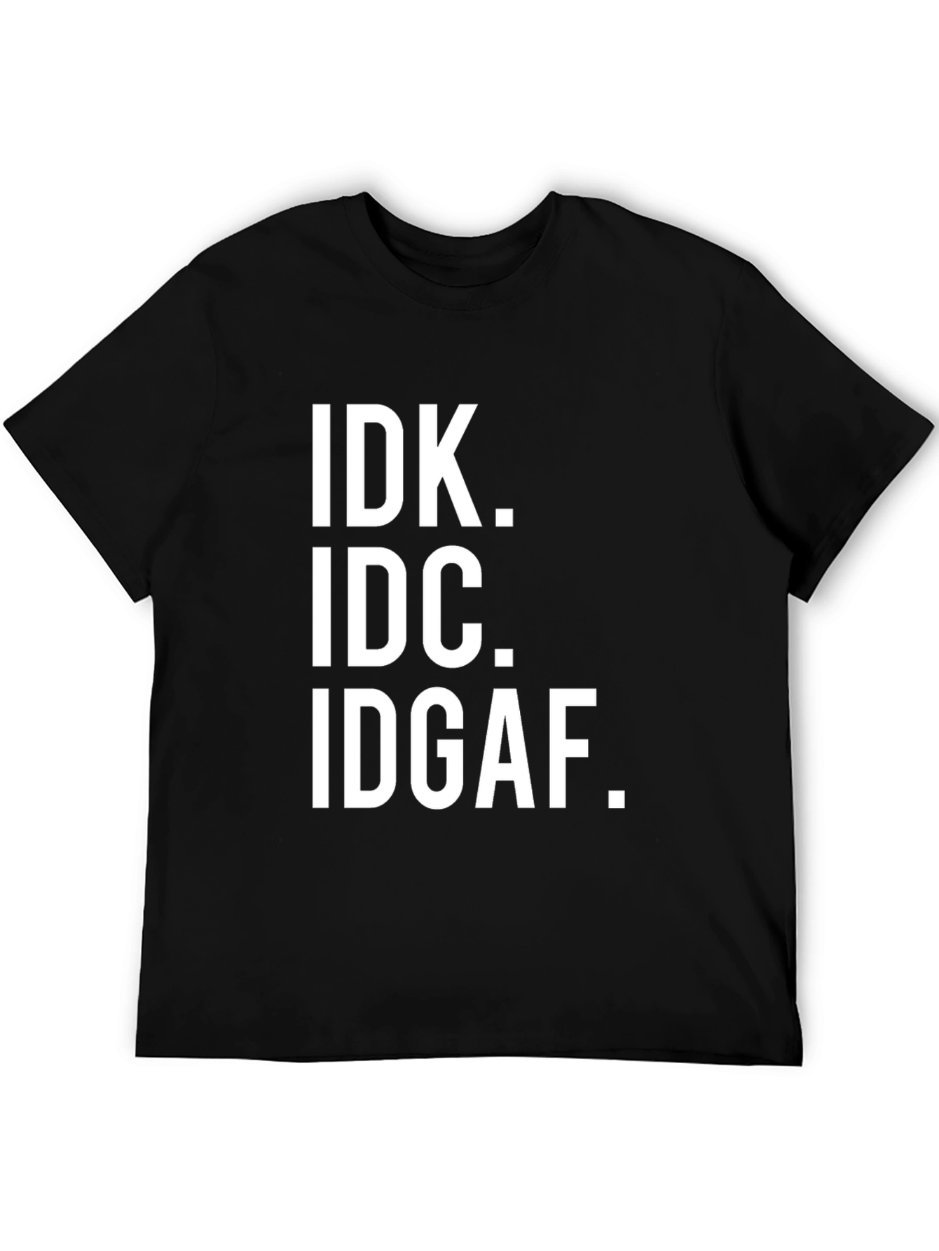 IDK IDC IDGAF Sarcastic T-Shirt