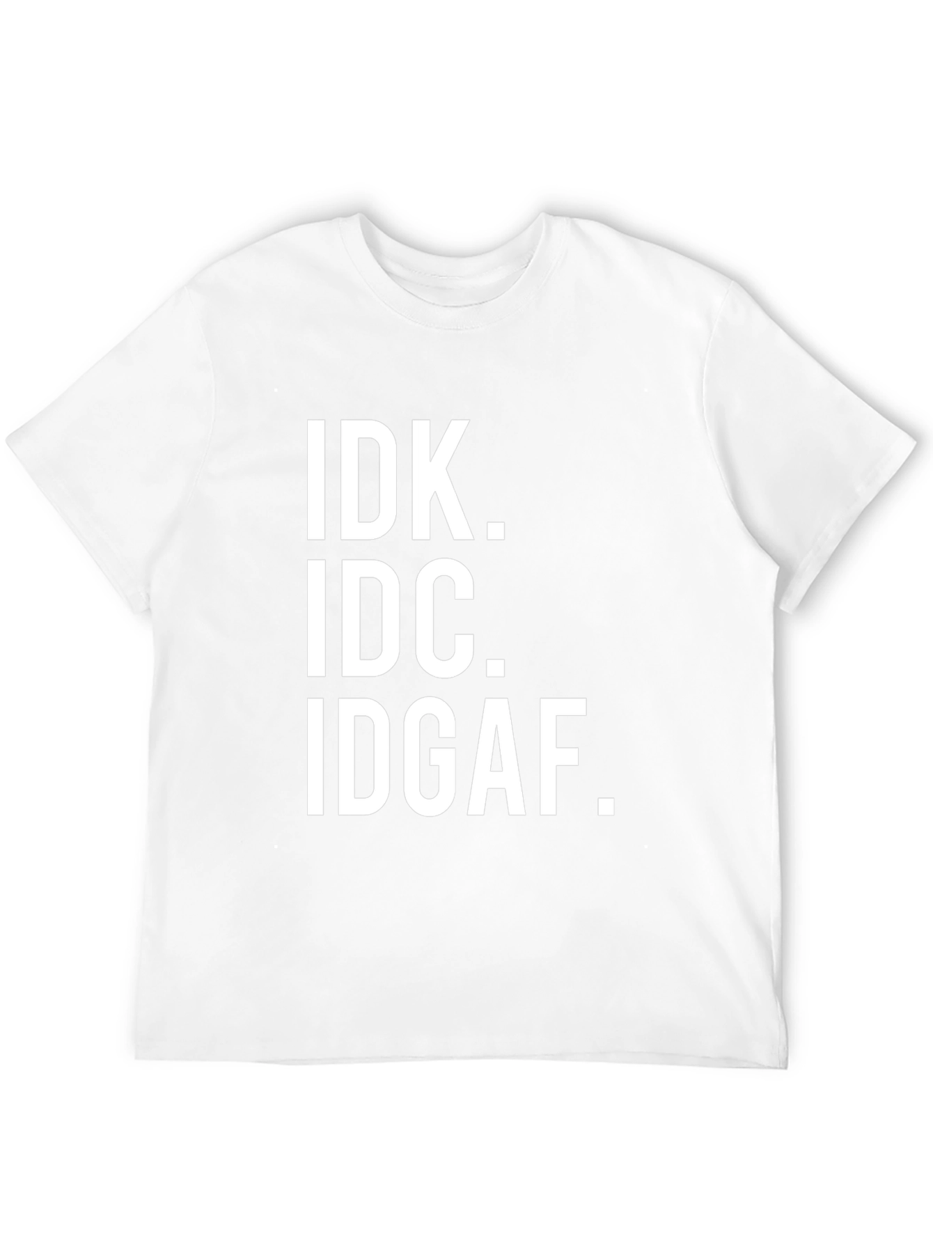 IDK IDC IDGAF Sarcastic T-Shirt