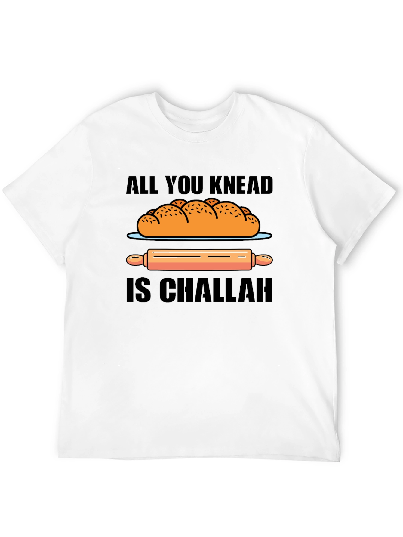 All You Knead is Challah T-Shirt