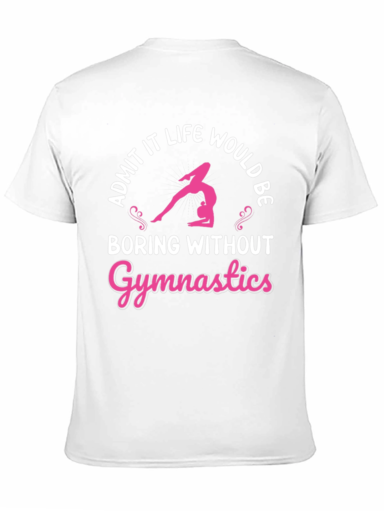 Gymnastics T-Shirt: Admit It Life Would Be Boring