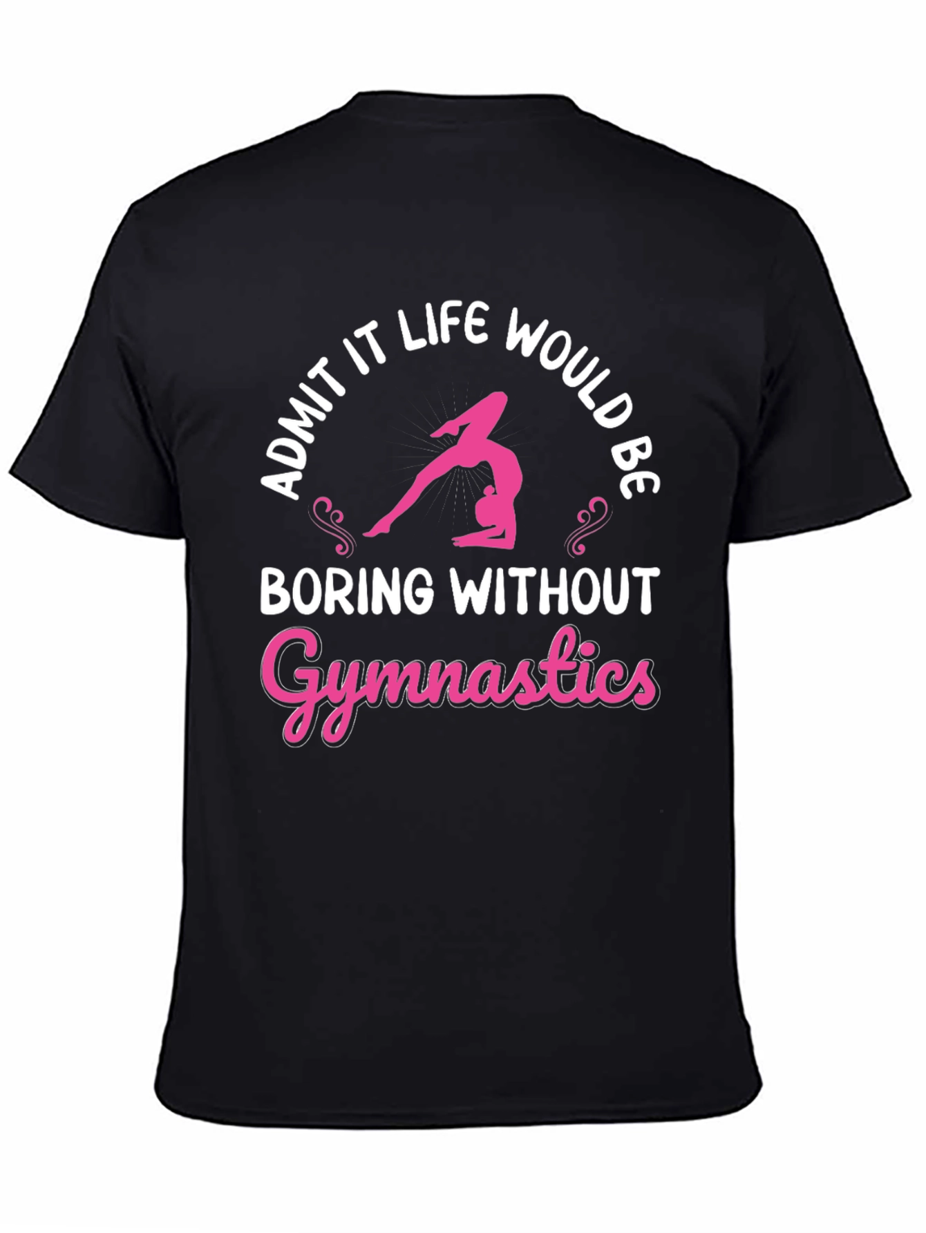Gymnastics T-Shirt: Admit It Life Would Be Boring