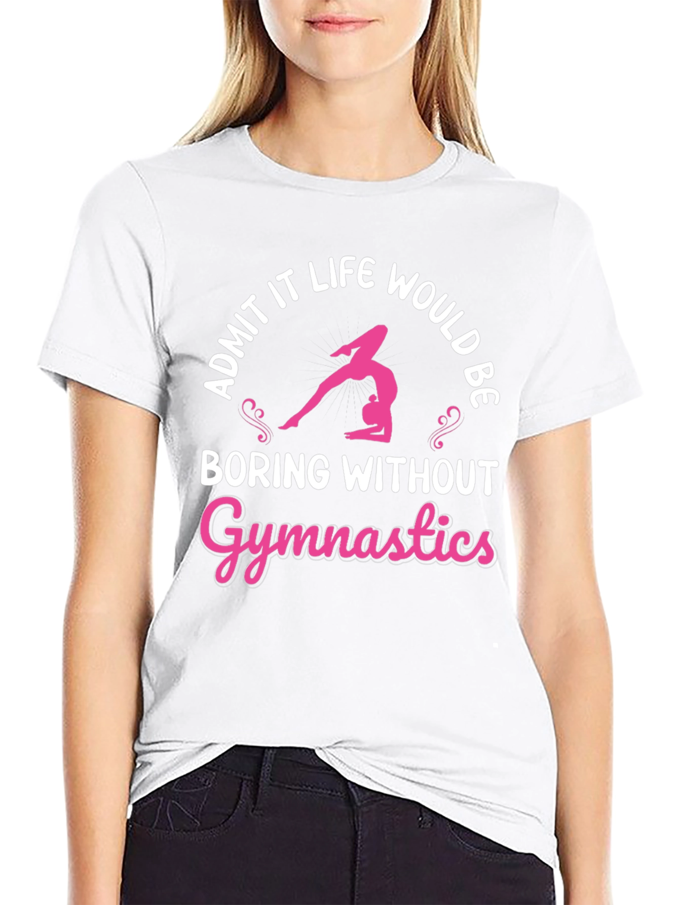Gymnastics T-Shirt: Admit It Life Would Be Boring