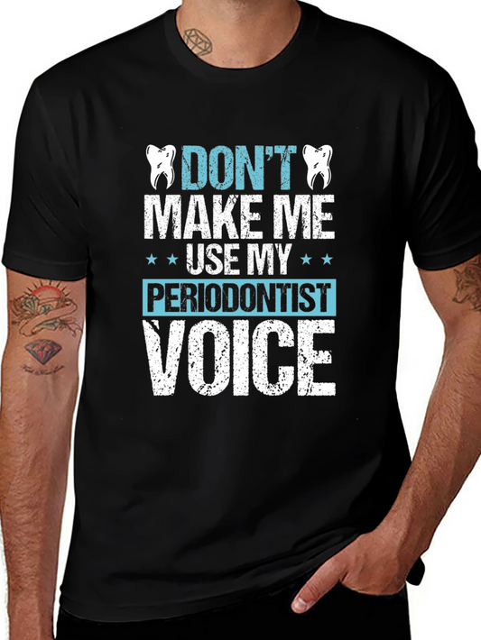 Funny Dentist T-Shirt - Dont Make Me Use My Periodontist Voice