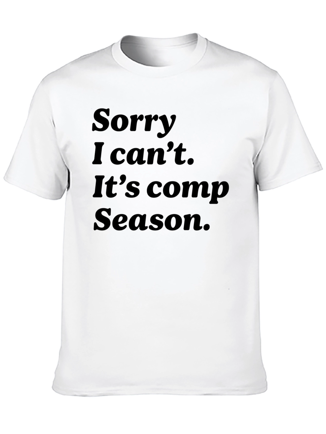 Sorry I Cant Comp Season T-Shirt
