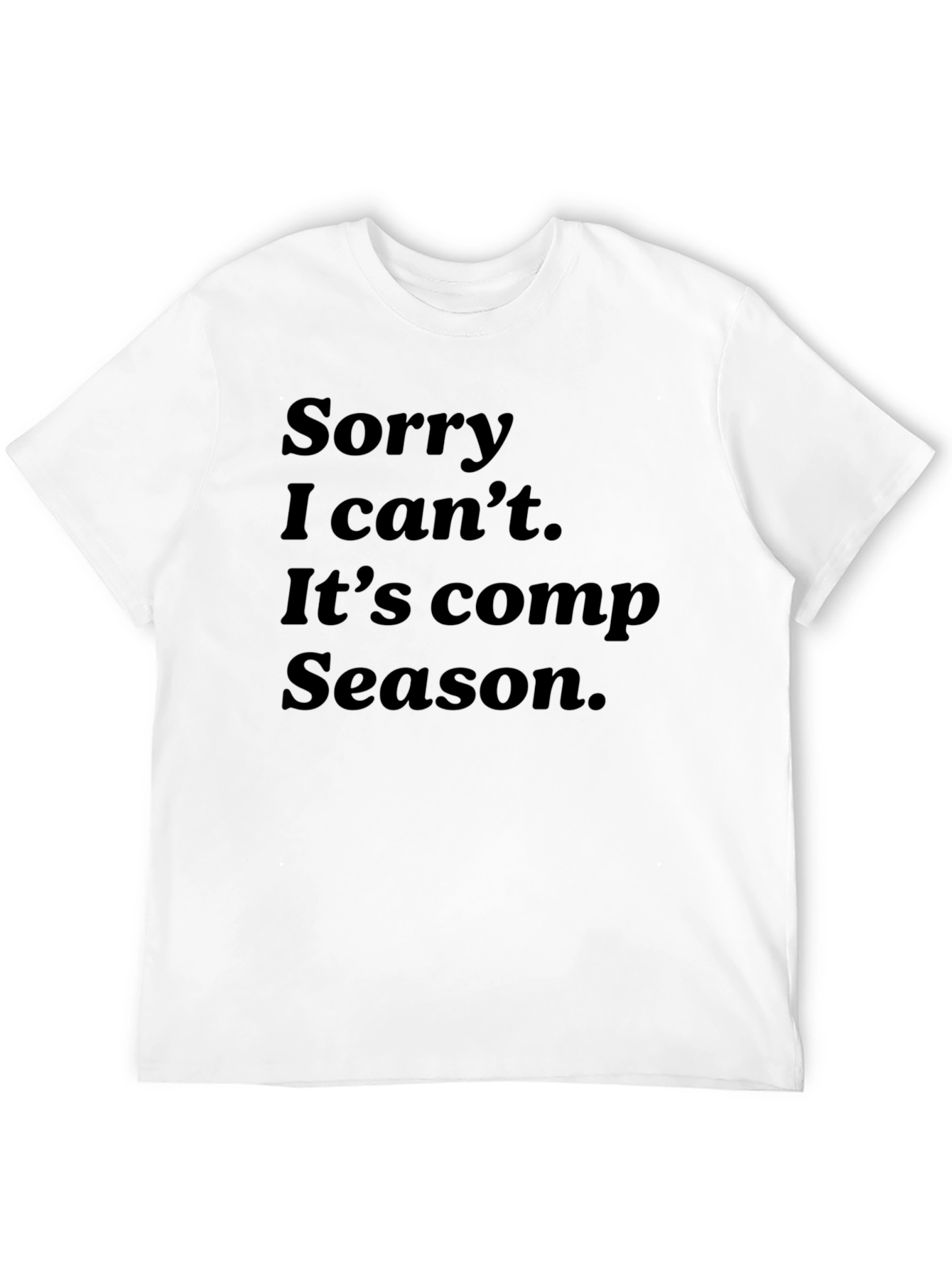 Sorry I Cant Comp Season T-Shirt