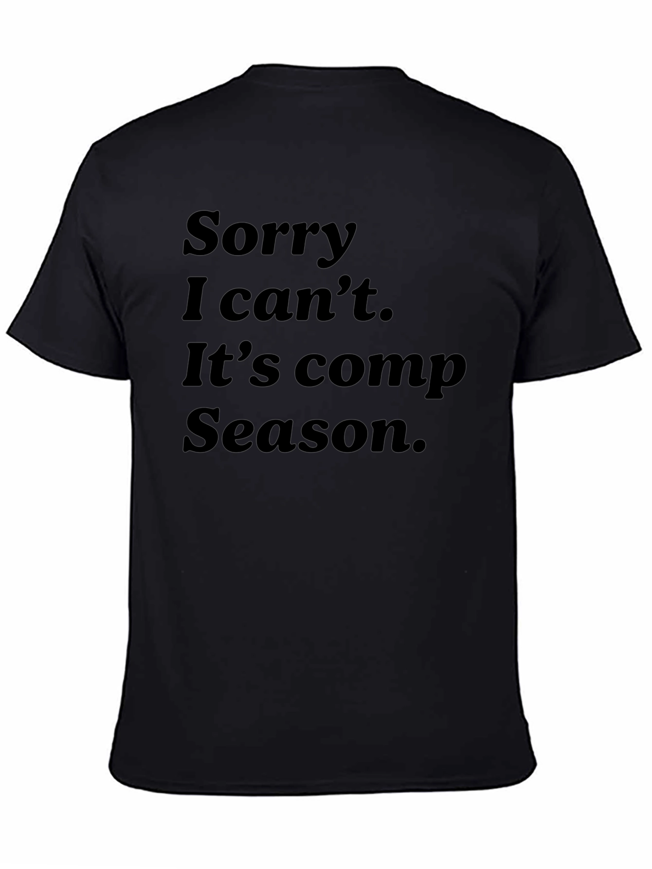 Sorry I Cant Comp Season T-Shirt