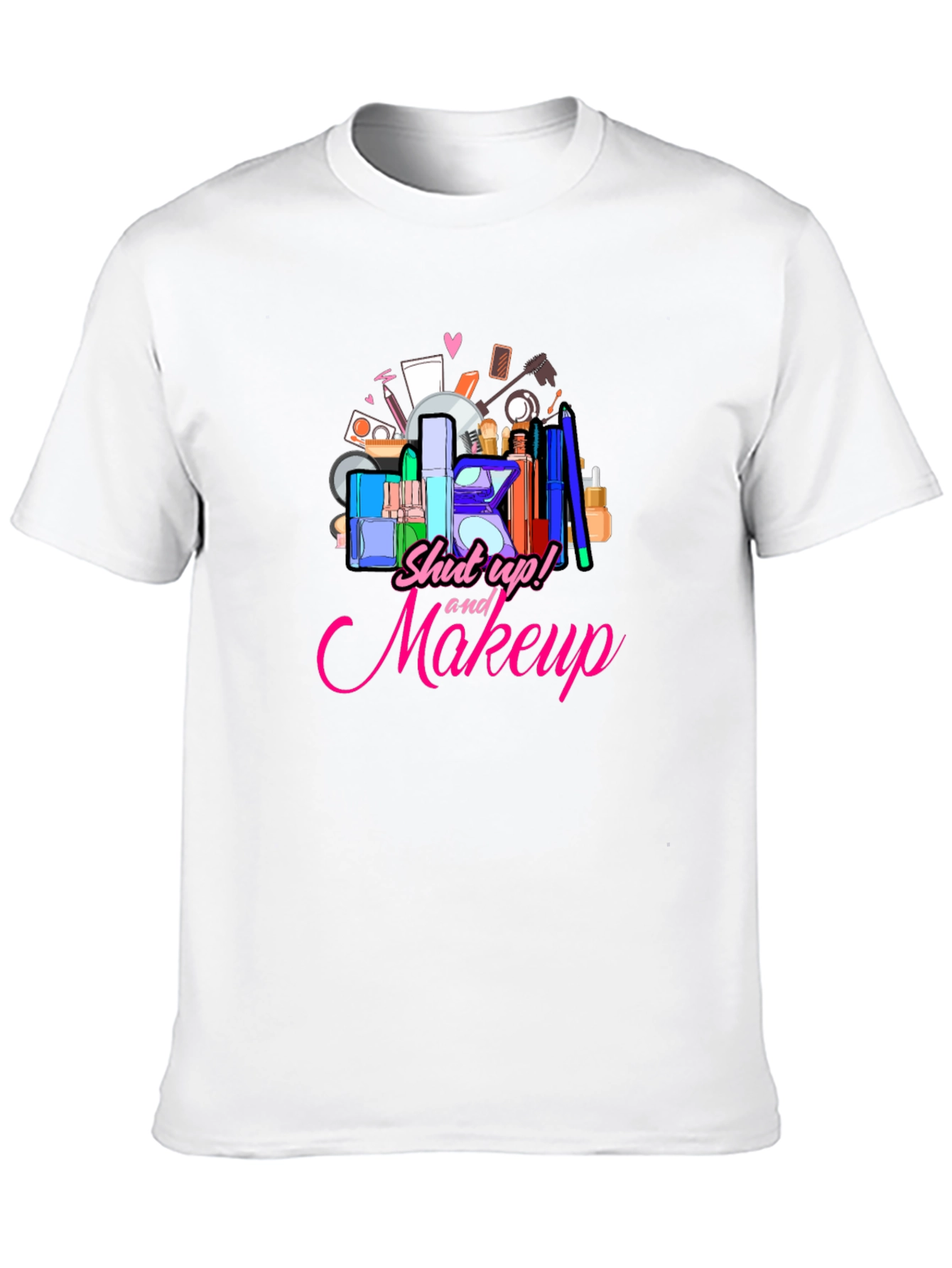 Shut Up and Makeup T-Shirt