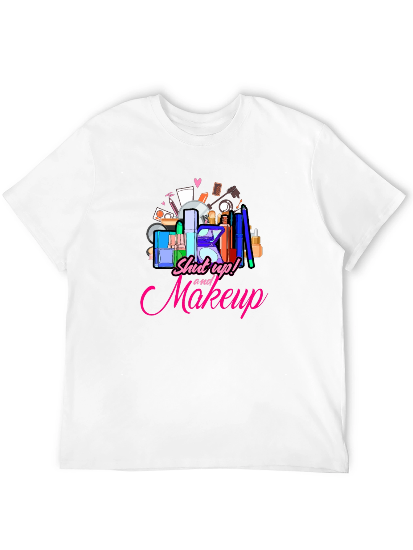 Shut Up and Makeup T-Shirt