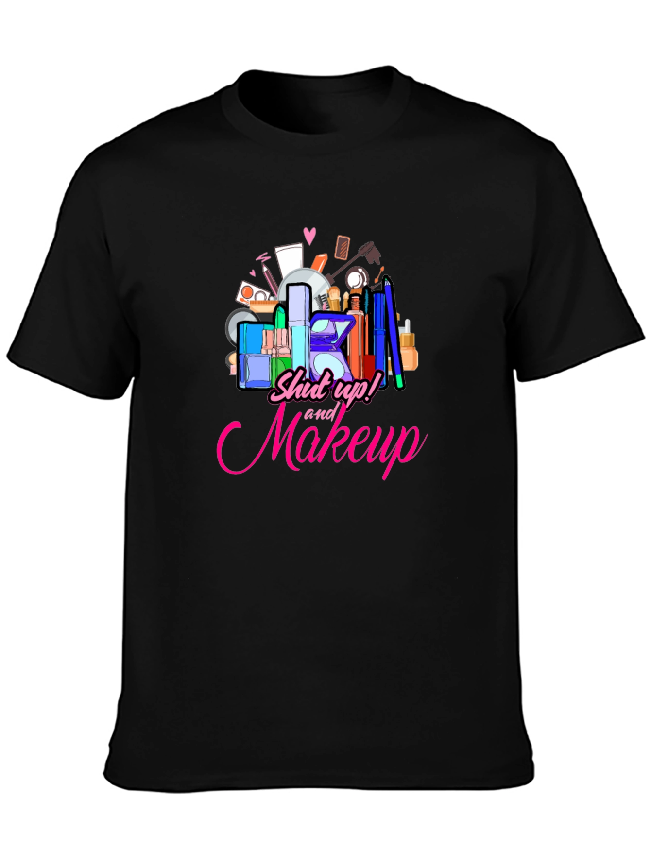 Shut Up and Makeup T-Shirt