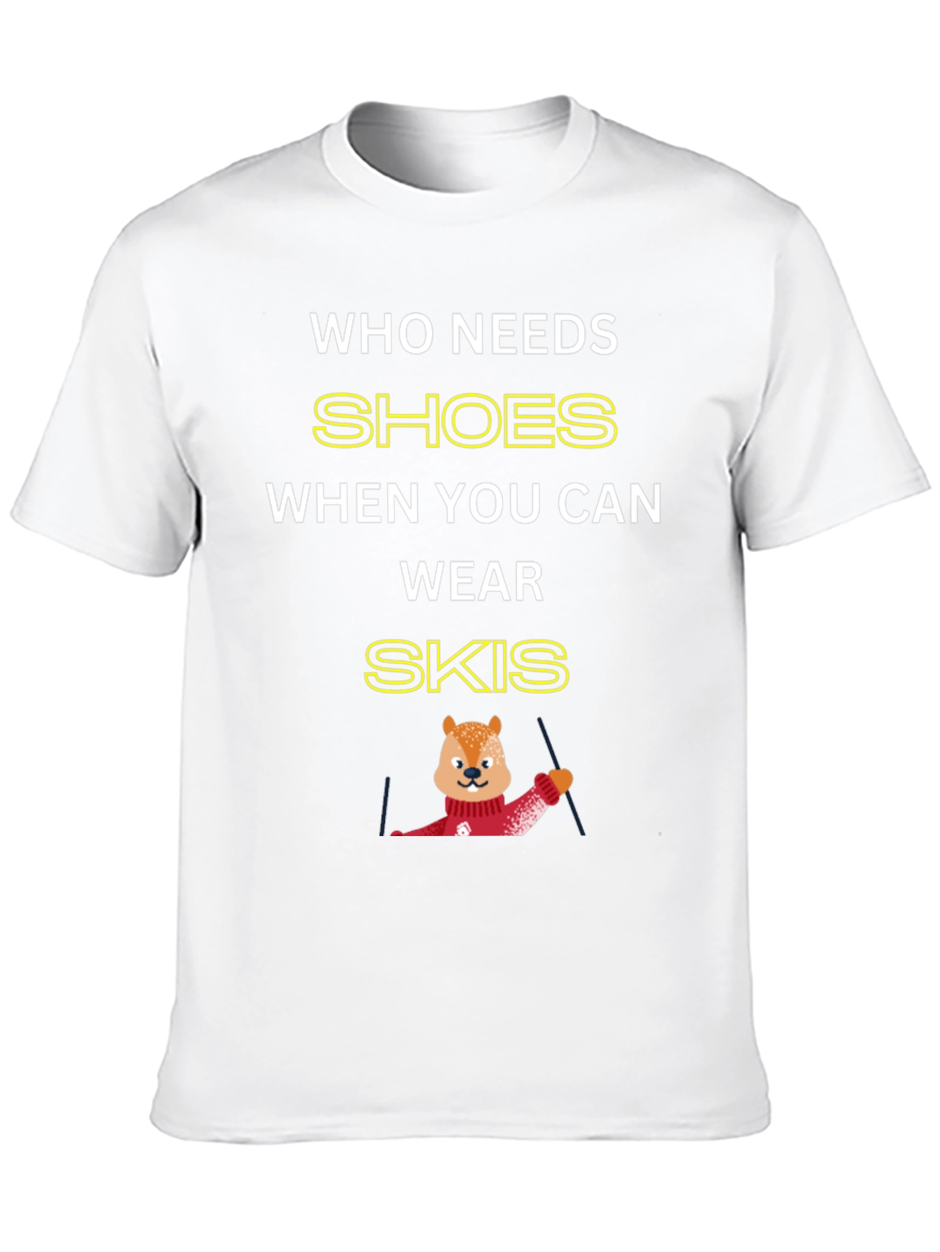 Who Needs Shoes When You Can Wear Skis T-Shirt
