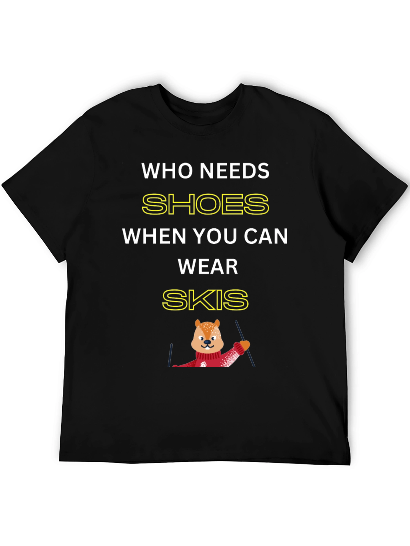 Who Needs Shoes When You Can Wear Skis T-Shirt