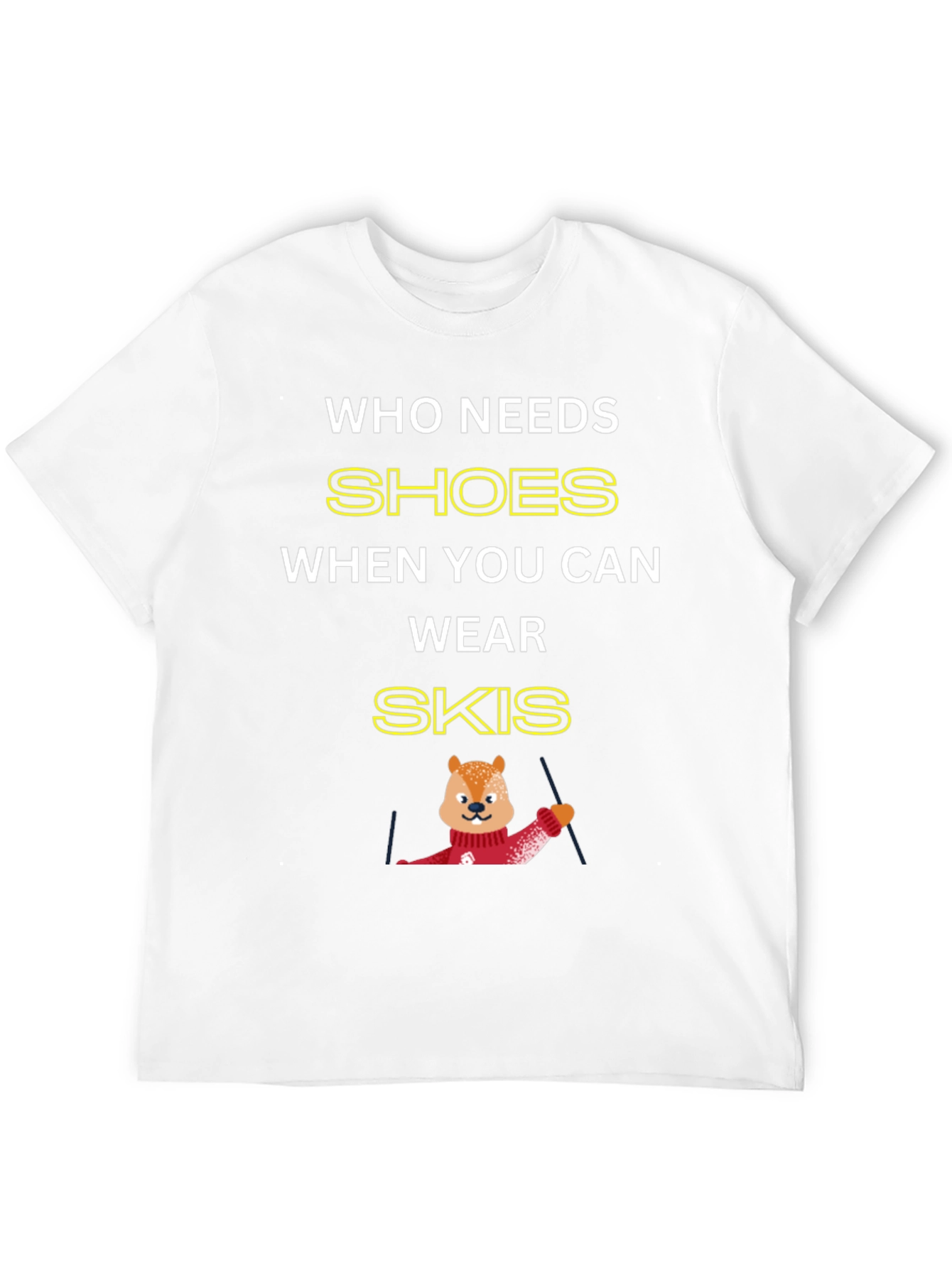 Who Needs Shoes When You Can Wear Skis T-Shirt