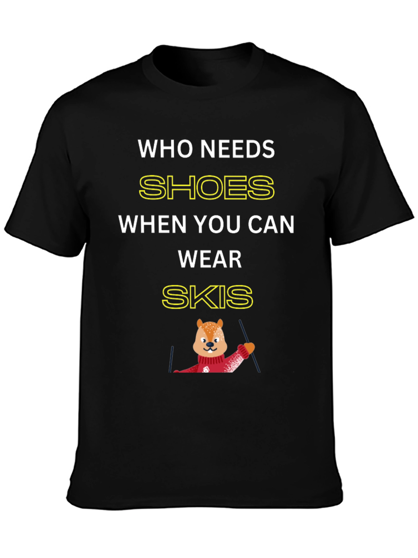 Who Needs Shoes When You Can Wear Skis T-Shirt