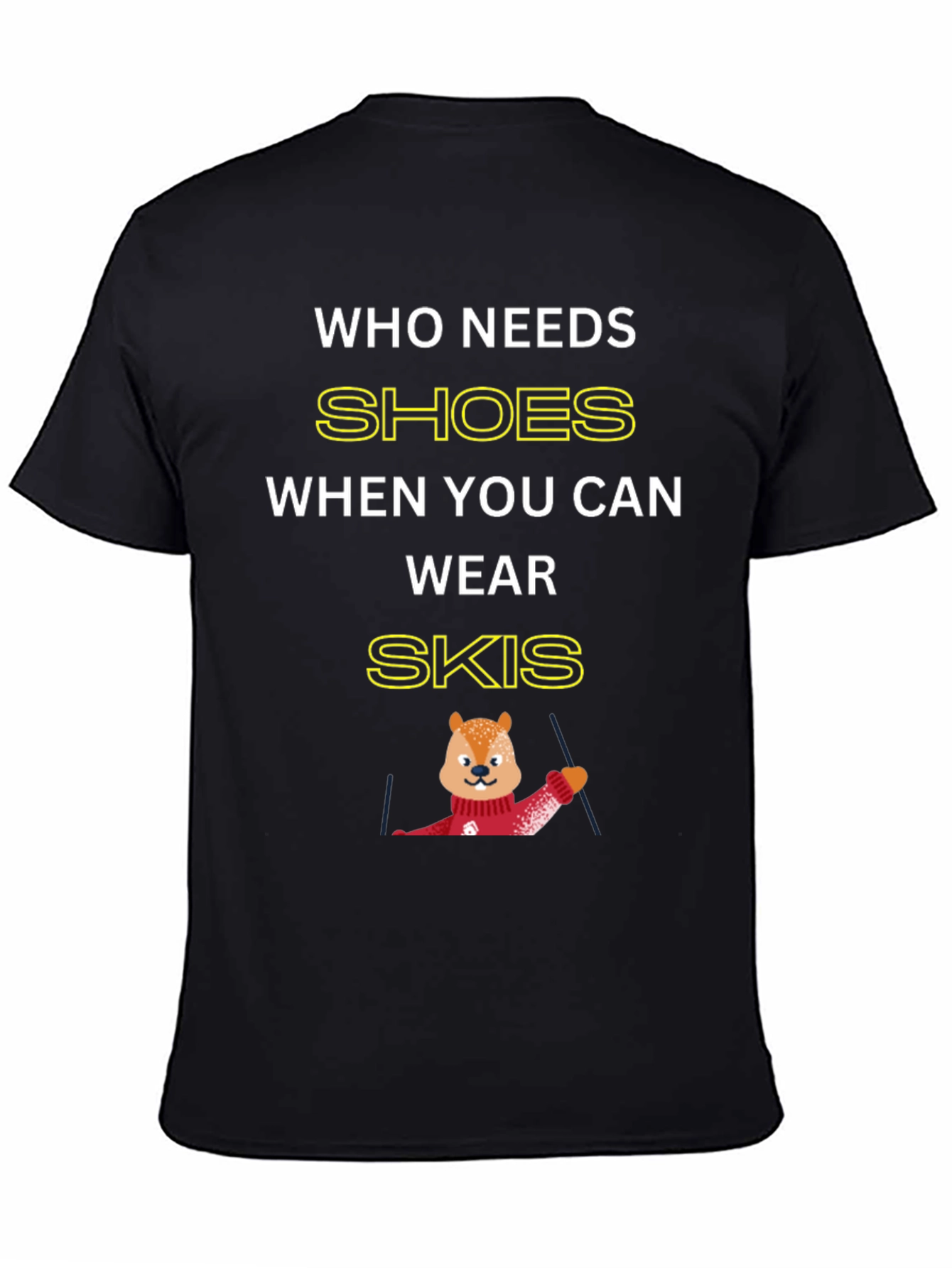 Who Needs Shoes When You Can Wear Skis T-Shirt