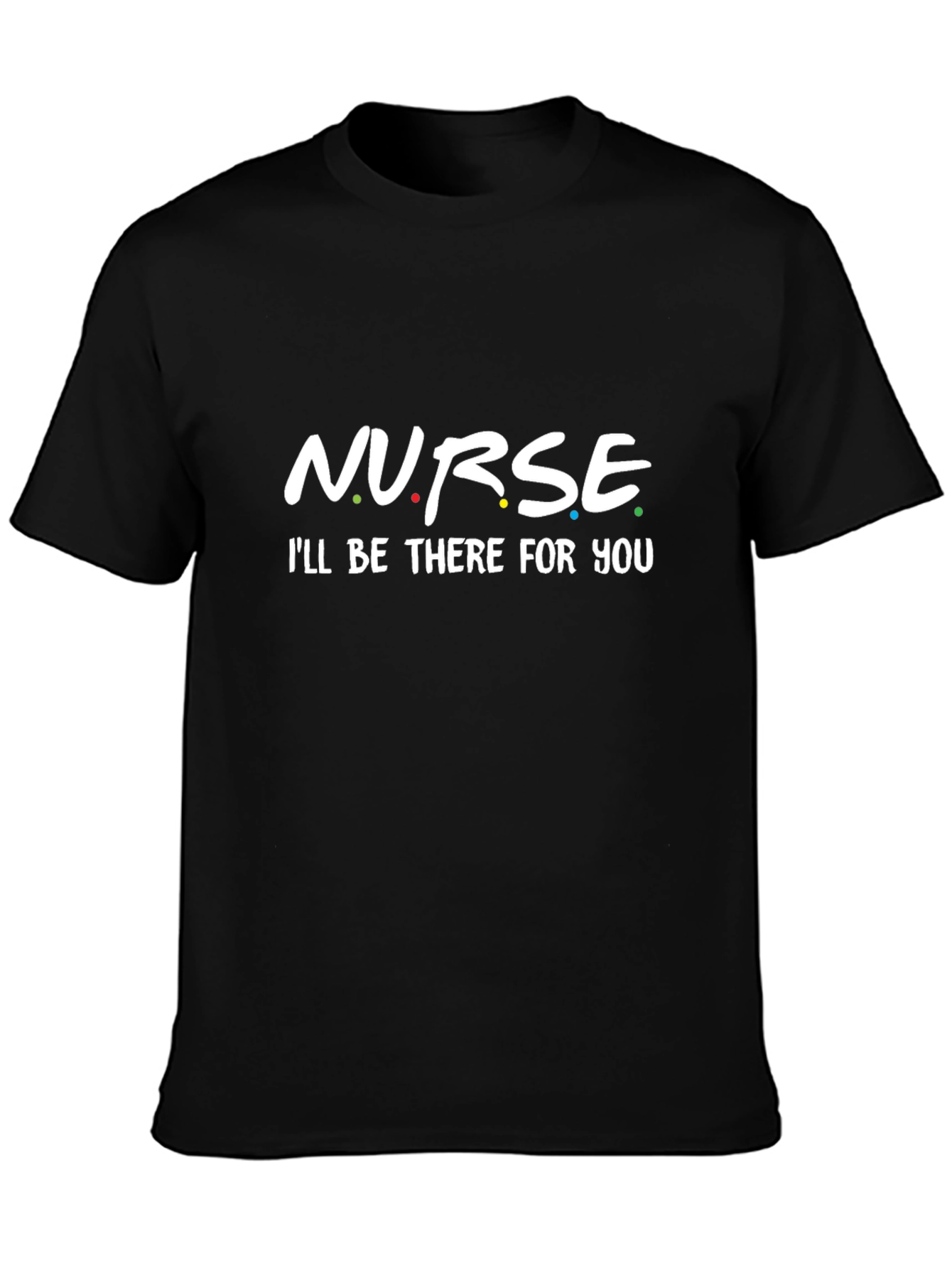 Nurse - Ill Be There For You T-Shirt