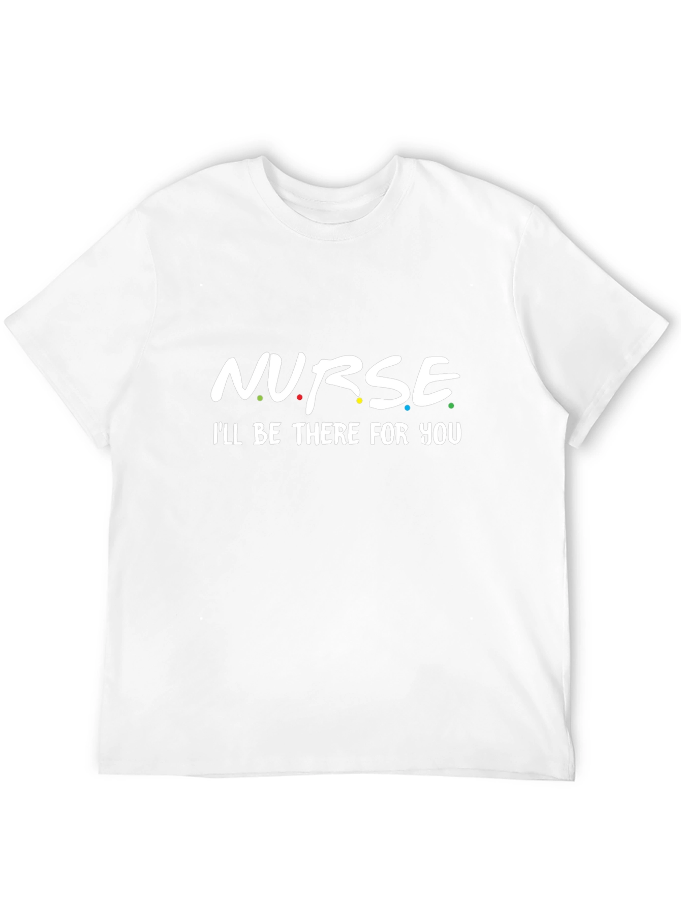 Nurse - Ill Be There For You T-Shirt