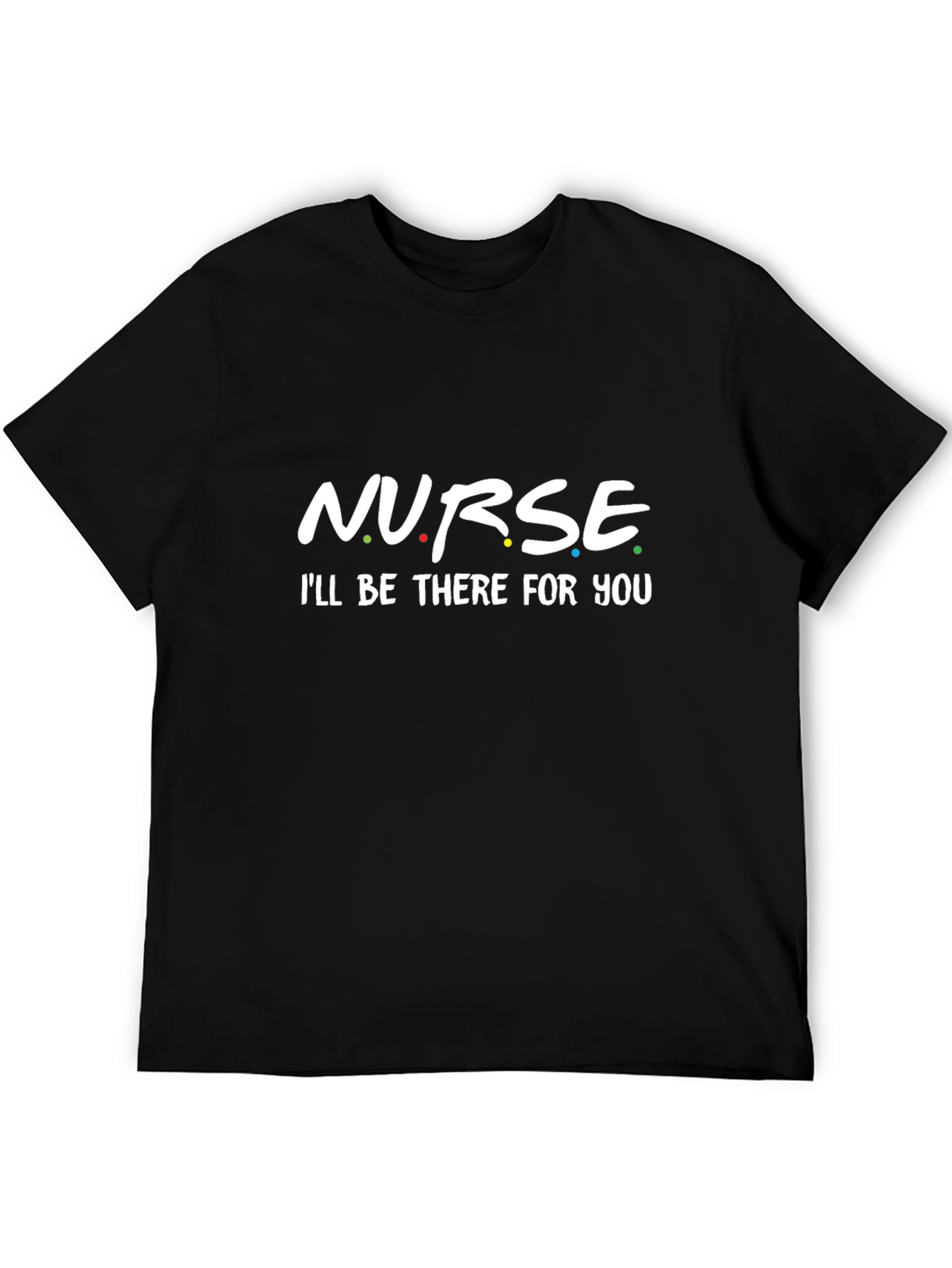 Nurse - Ill Be There For You T-Shirt