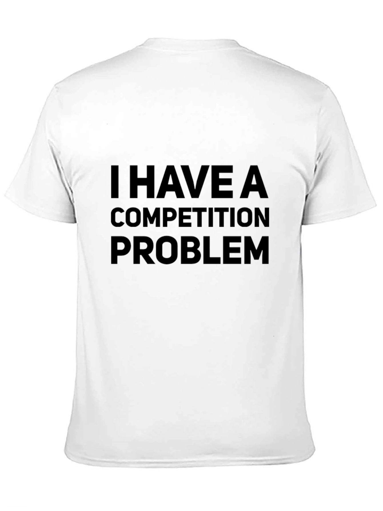 I HAVE A COMPETITION PROBLEM T-Shirt