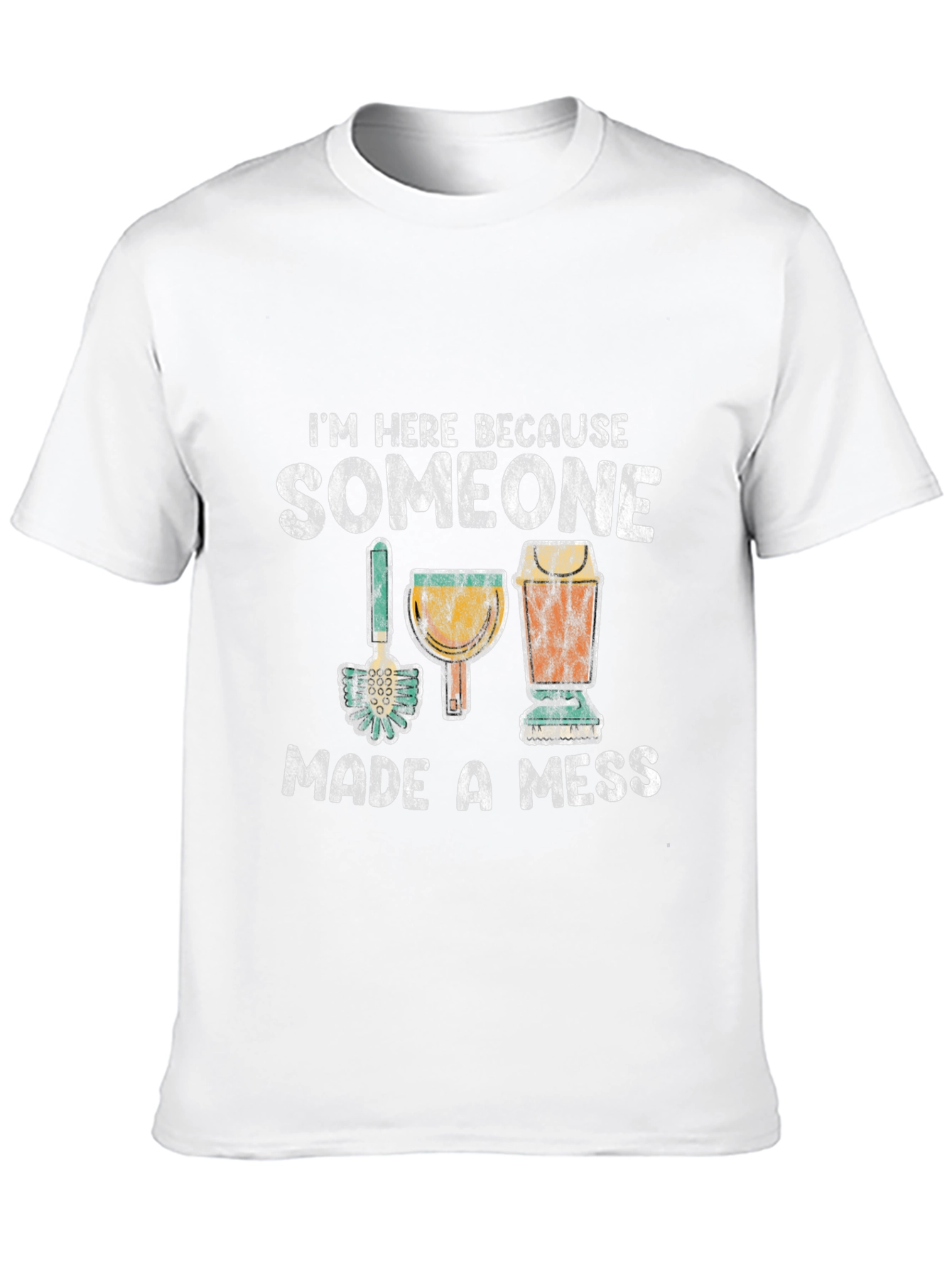 Im Here Because Someone Made a Mess T-Shirt