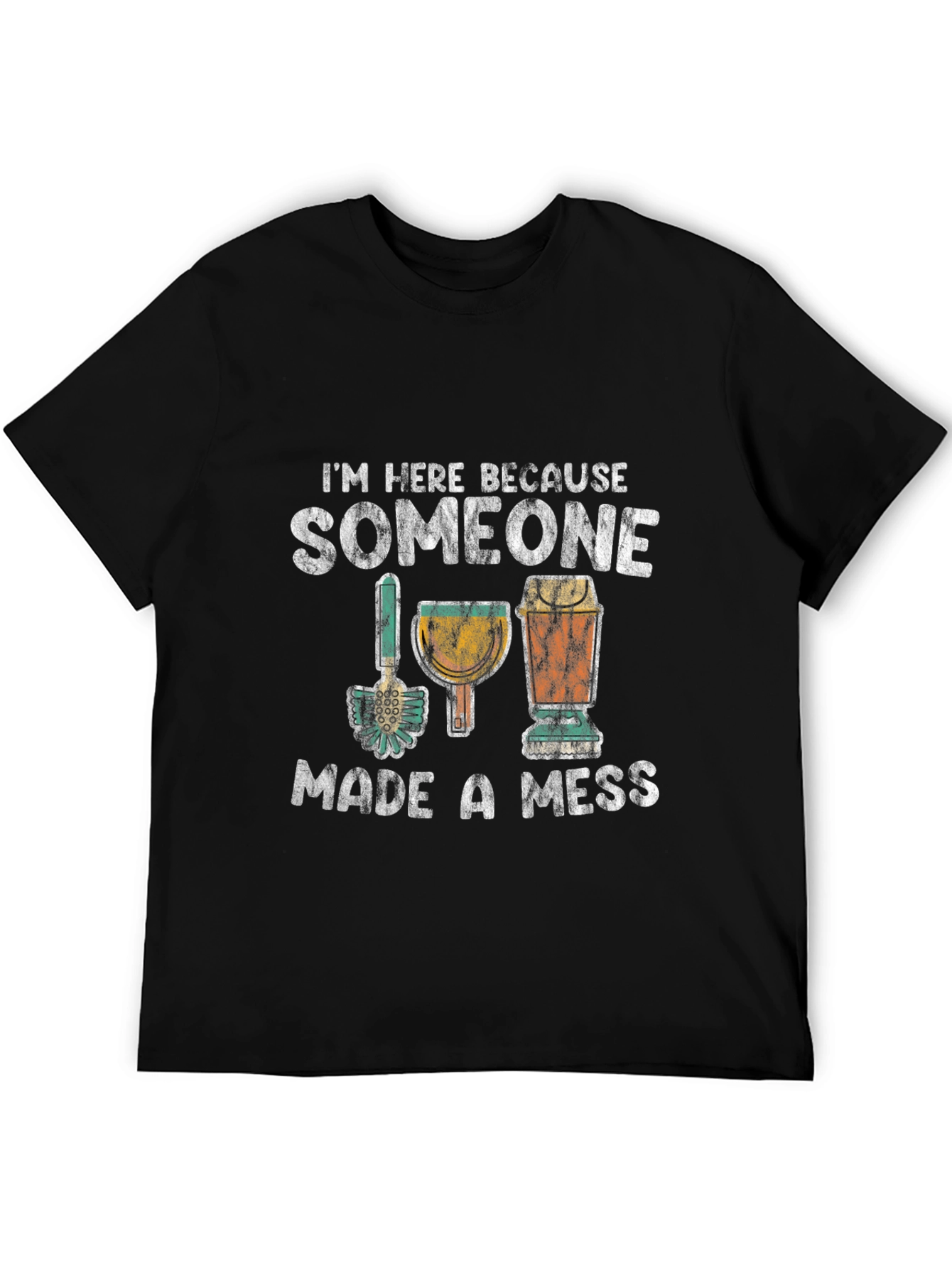Im Here Because Someone Made a Mess T-Shirt