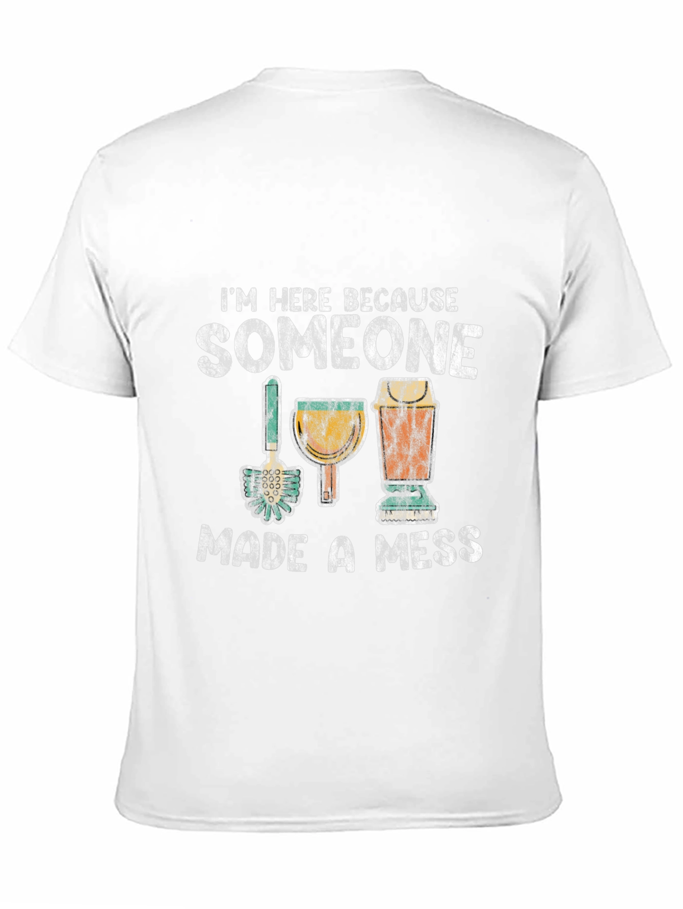 Im Here Because Someone Made a Mess T-Shirt