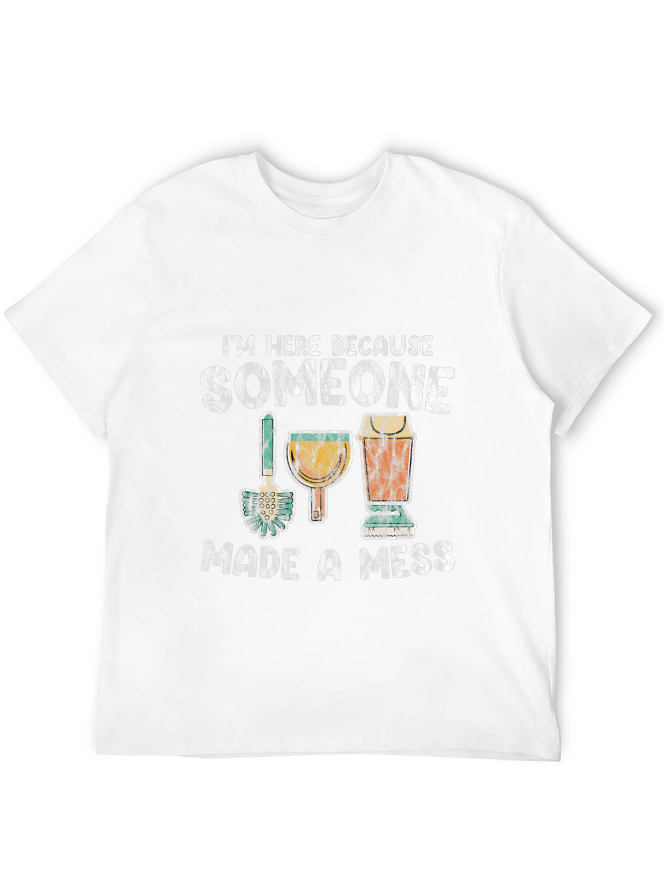 Im Here Because Someone Made a Mess T-Shirt