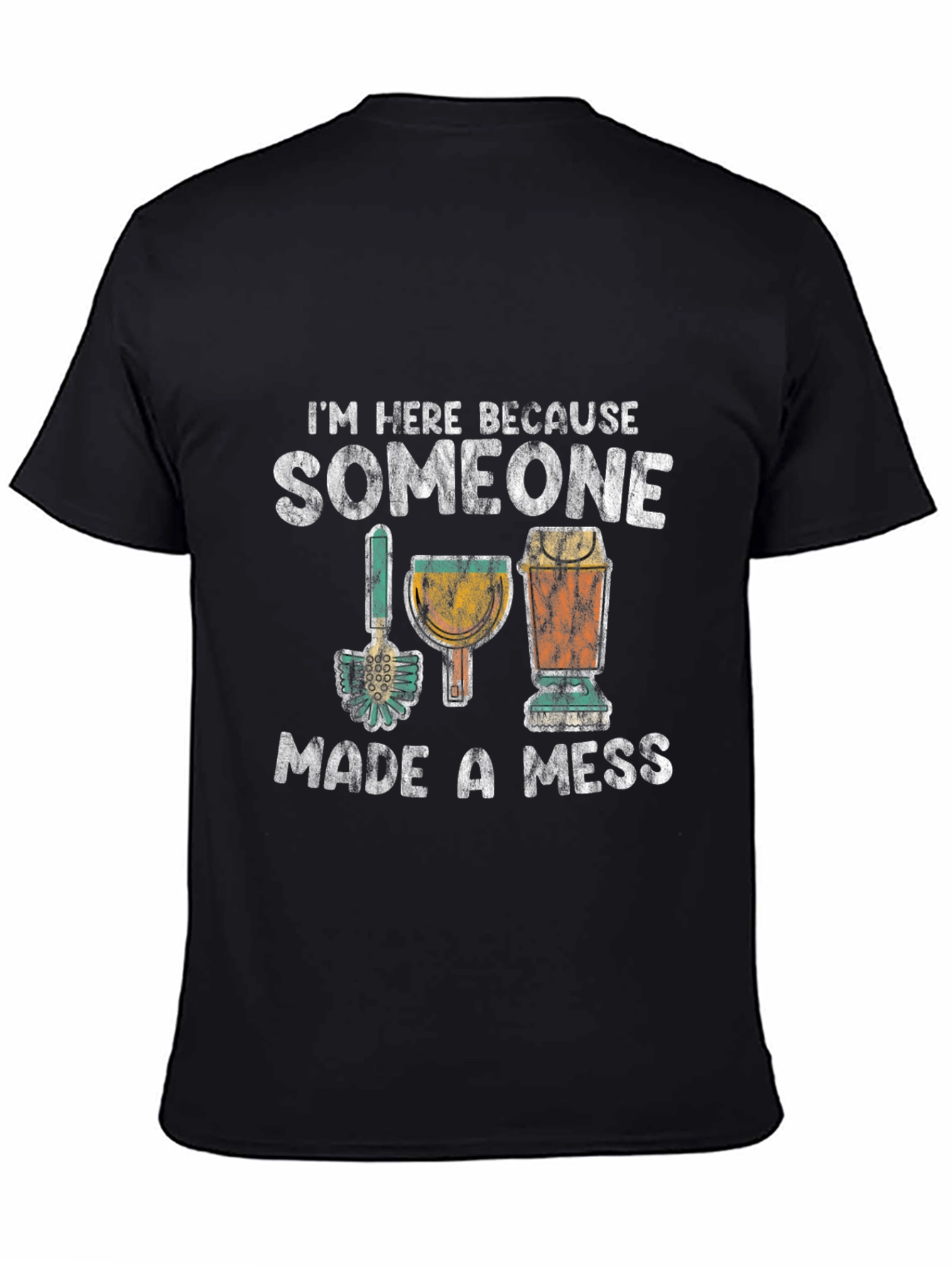 Im Here Because Someone Made a Mess T-Shirt