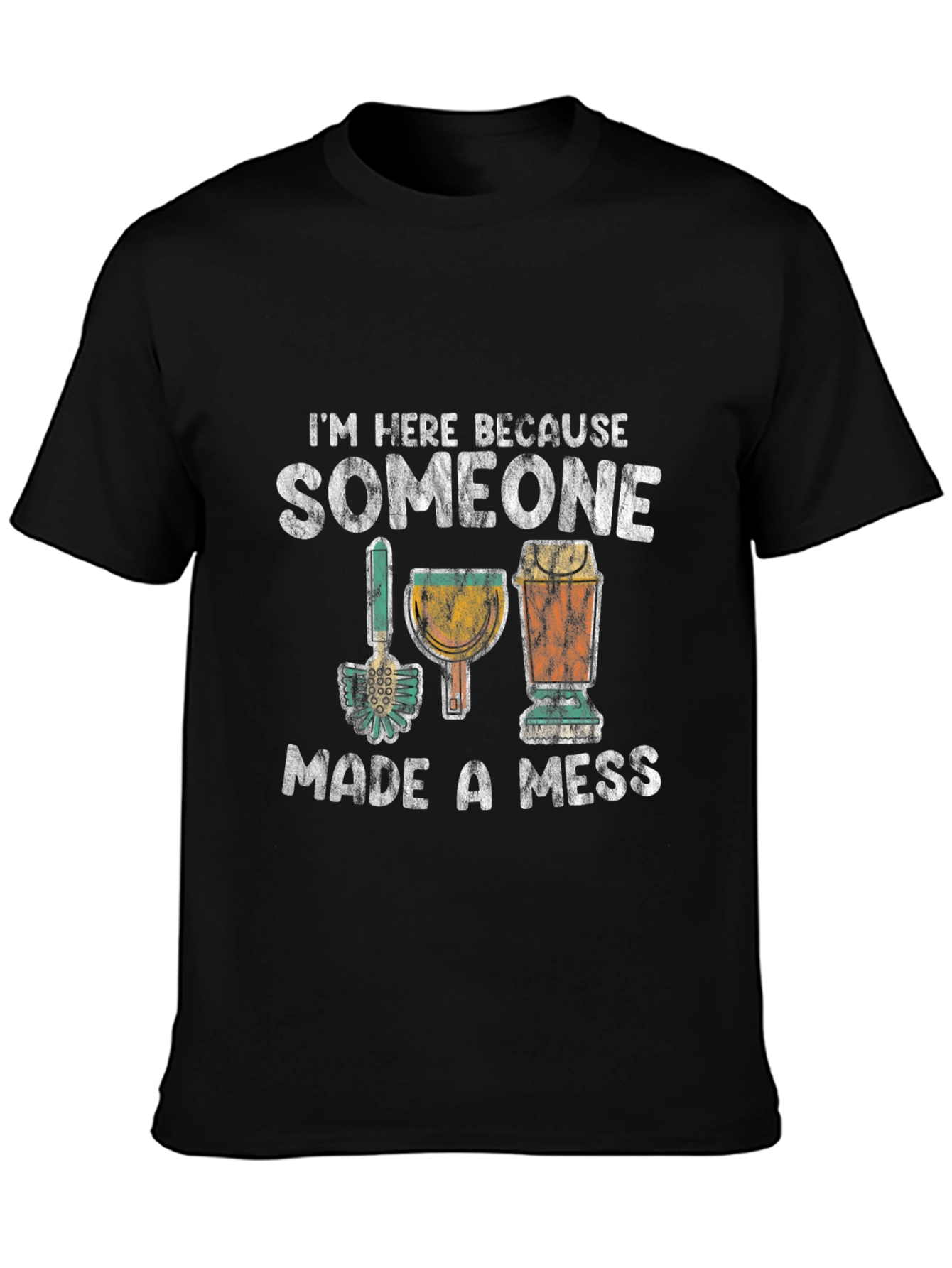 Im Here Because Someone Made a Mess T-Shirt