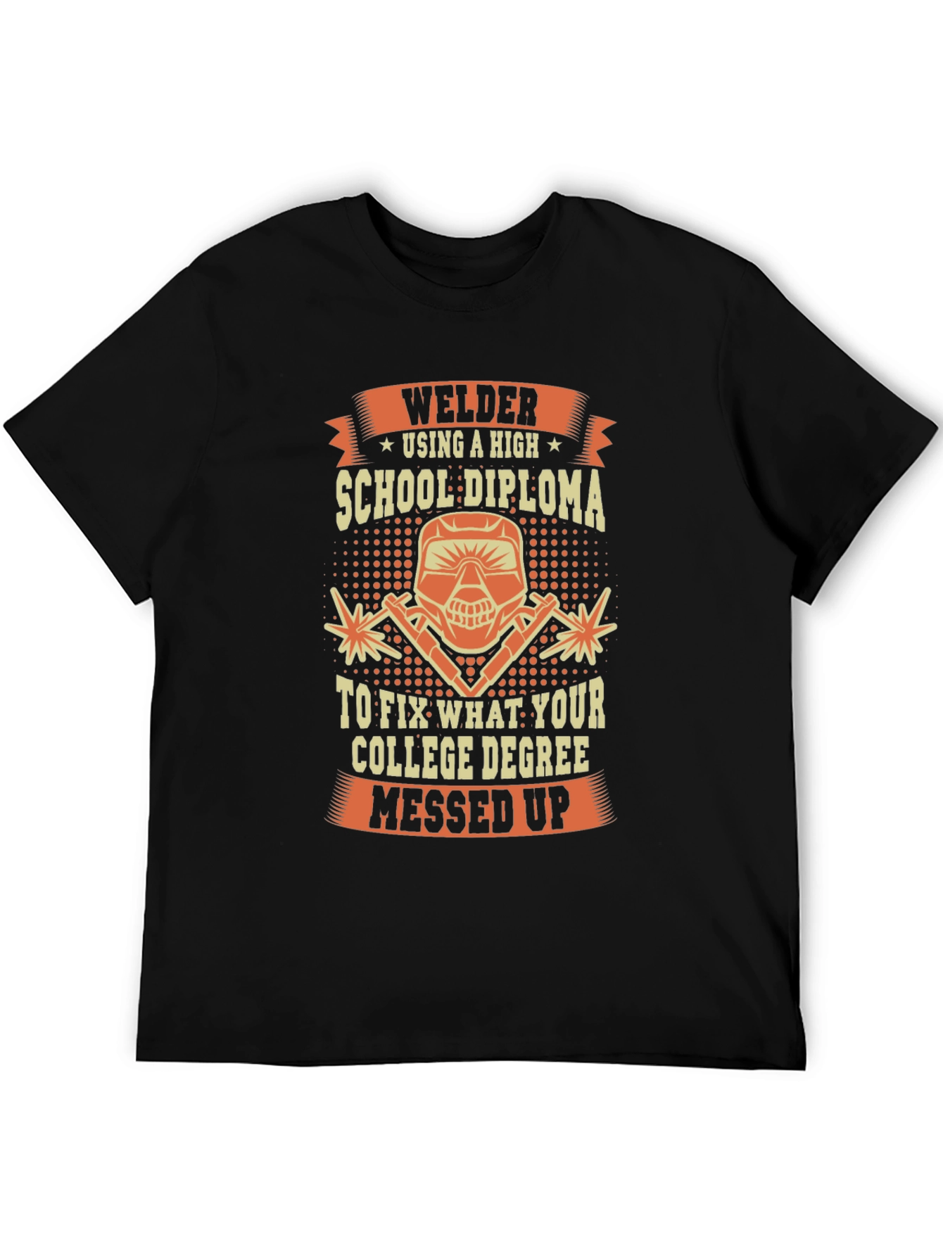 Welder T-Shirt: High School Diploma Fixes College Degree