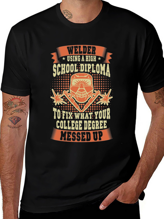 Welder T-Shirt: High School Diploma Fixes College Degree