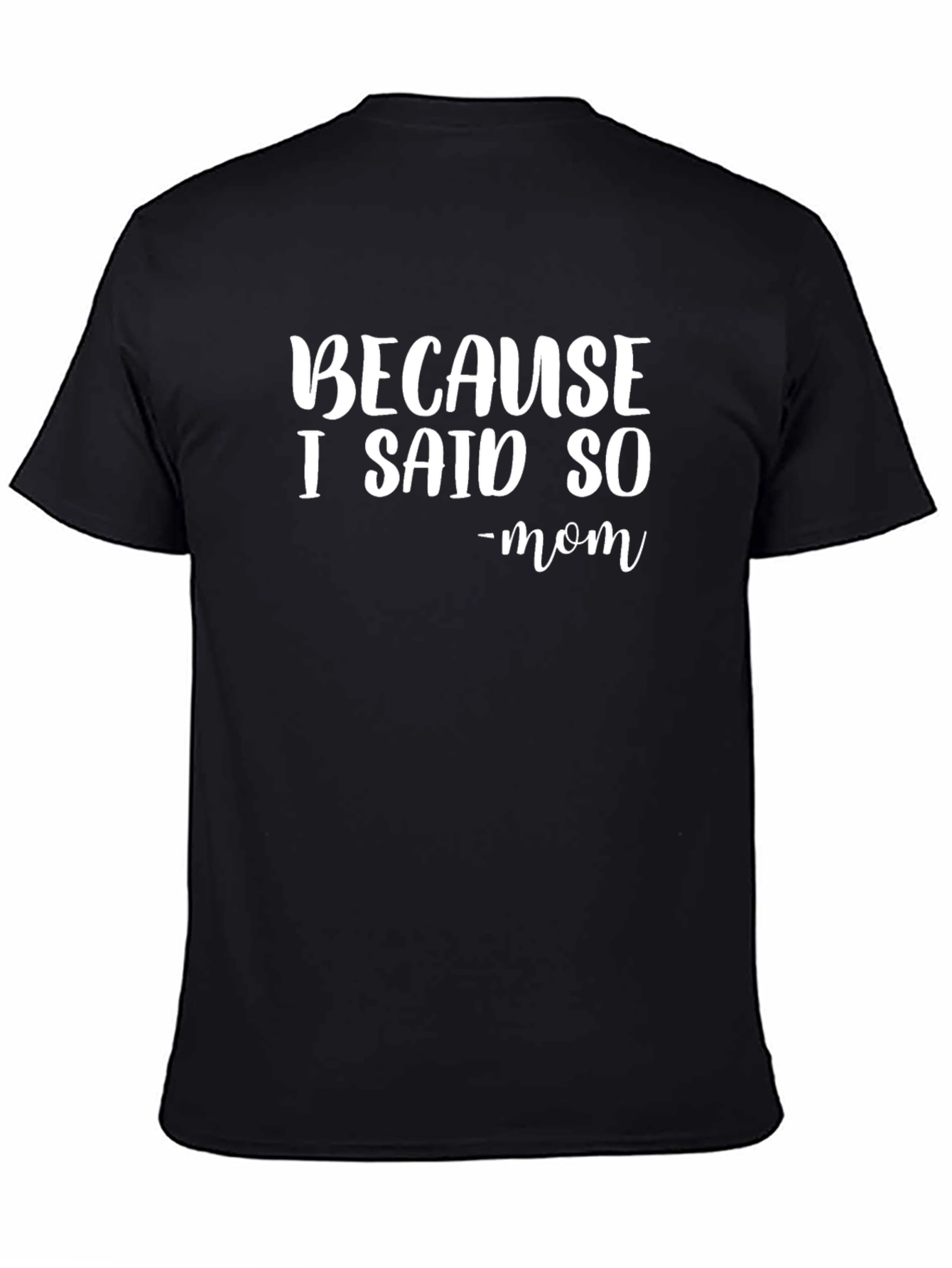 Because I Said So - Mom T-Shirt
