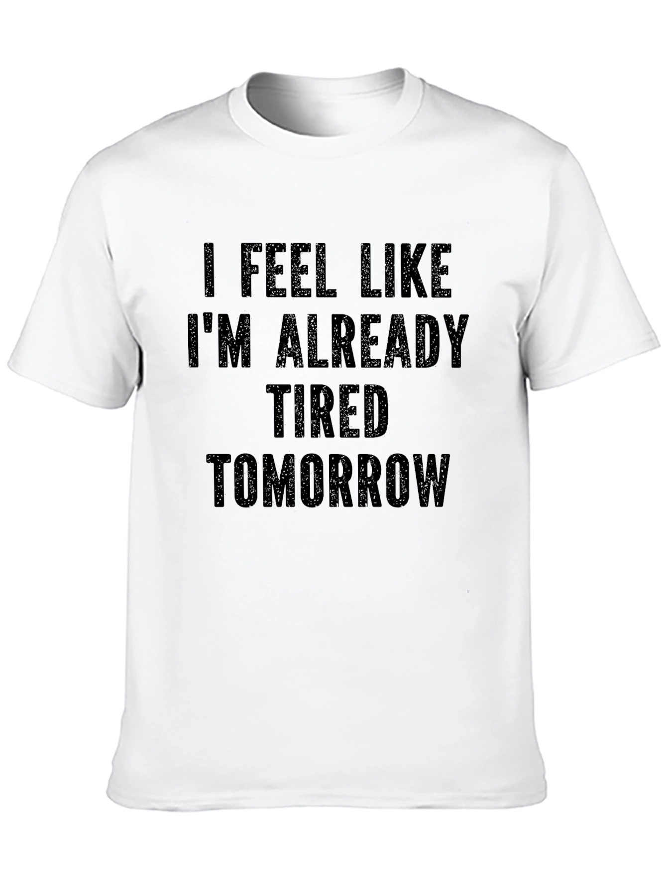 Funny Tired Tomorrow Graphic Tee Shirt