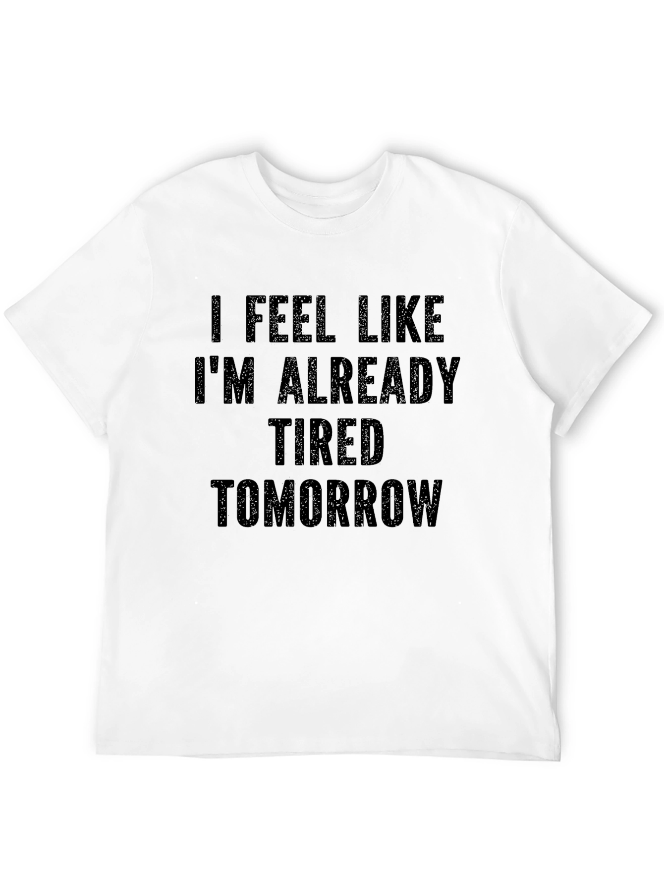 Funny Tired Tomorrow Graphic Tee Shirt
