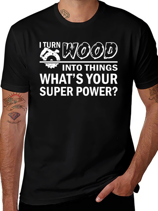 I Turn Wood Into Things T-Shirt