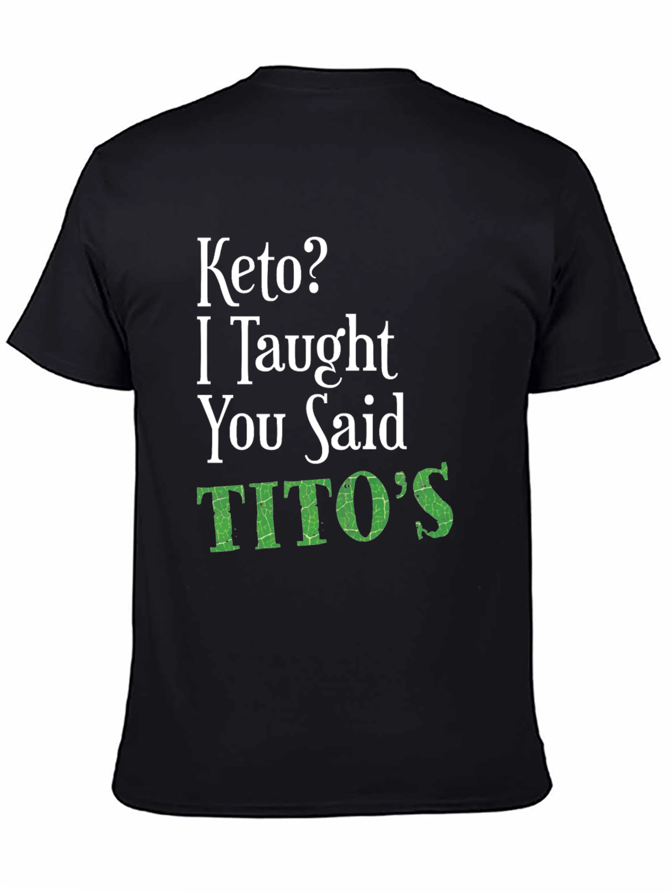 Keto I Taught You Said Titos Black T-Shirt