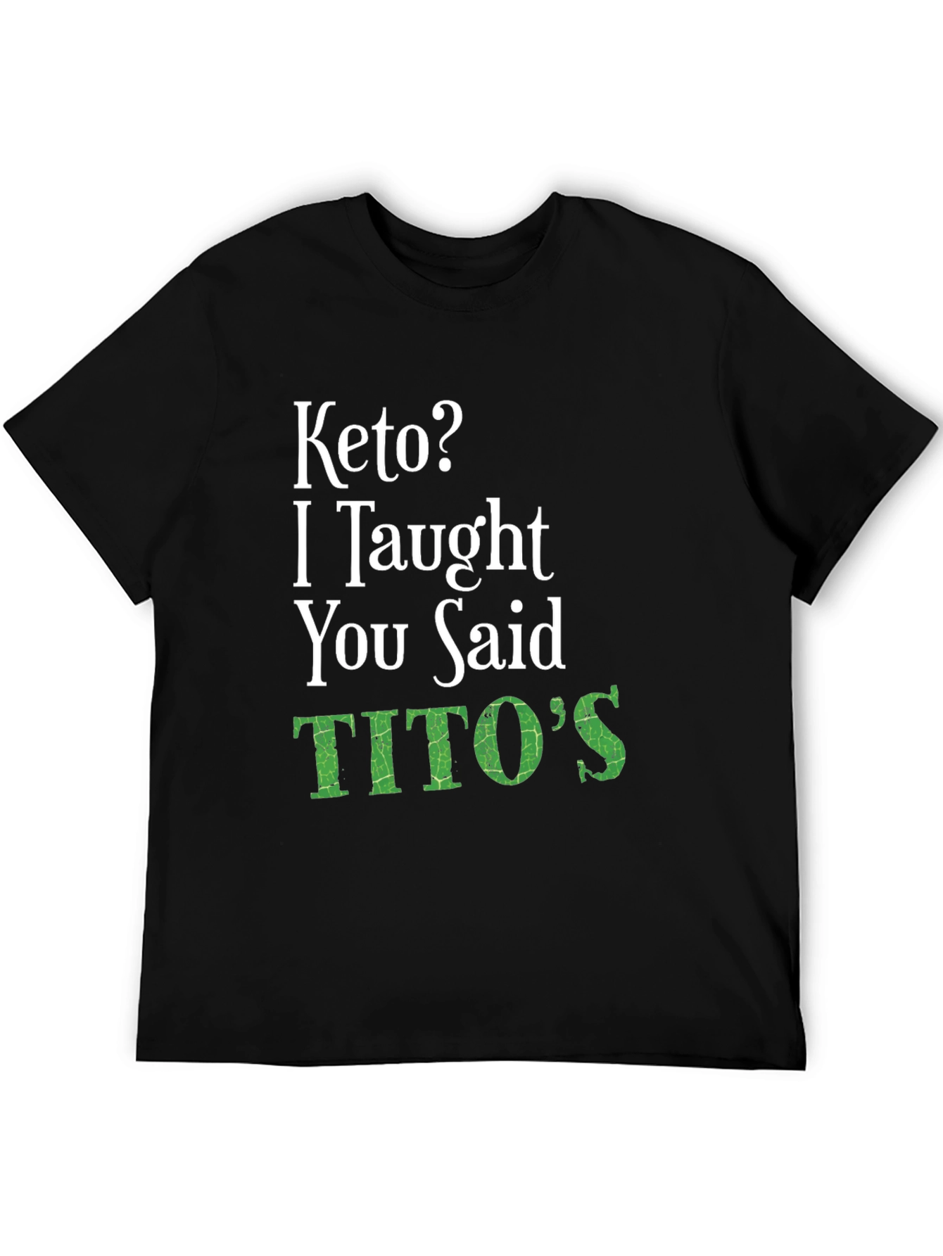 Keto I Taught You Said Titos Black T-Shirt