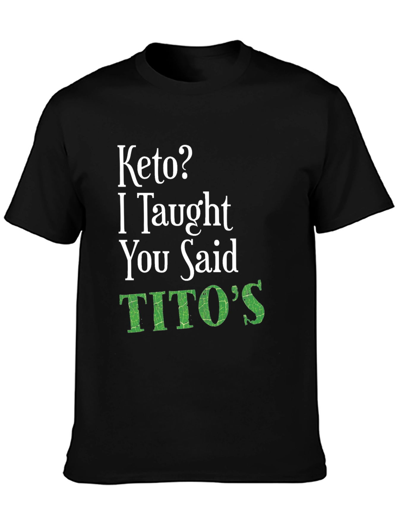 Keto I Taught You Said Titos Black T-Shirt