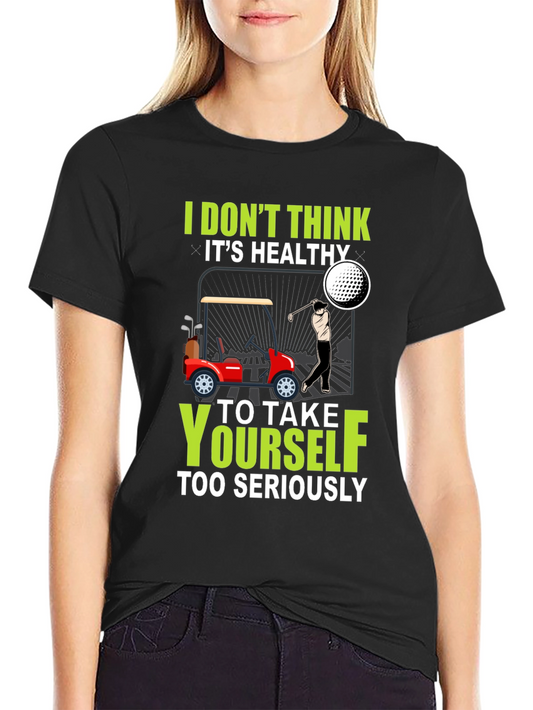 Golf Humor T-Shirt - Dont Take Yourself Too Seriously