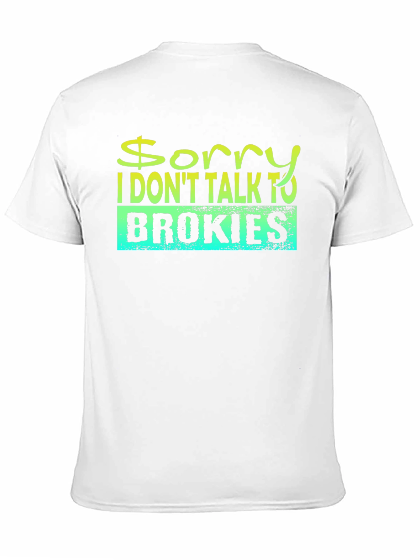 Sorry I Dont Talk to Brokies T-Shirt