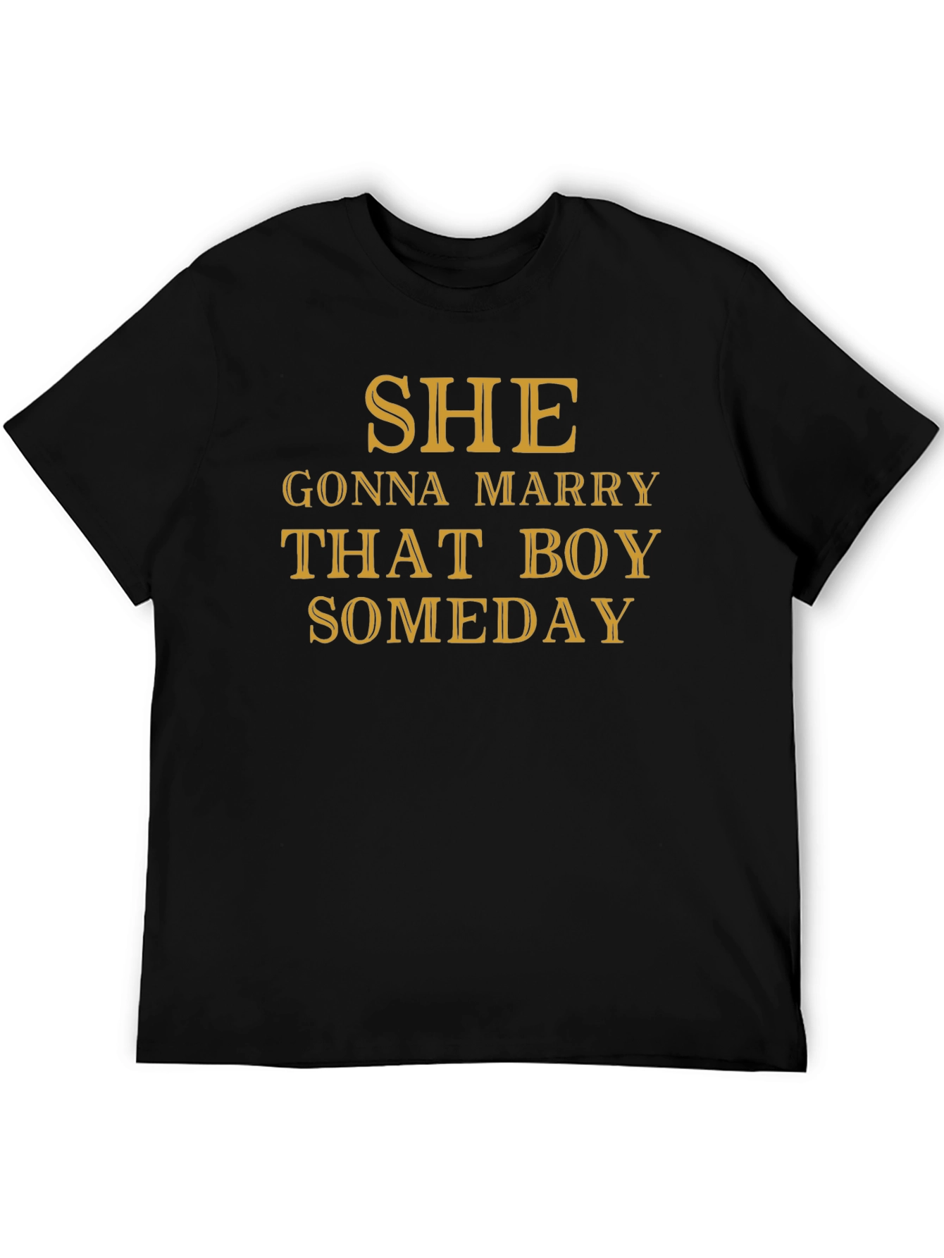 SHE Gonna Marry That Boy SOMEDAY T-Shirt