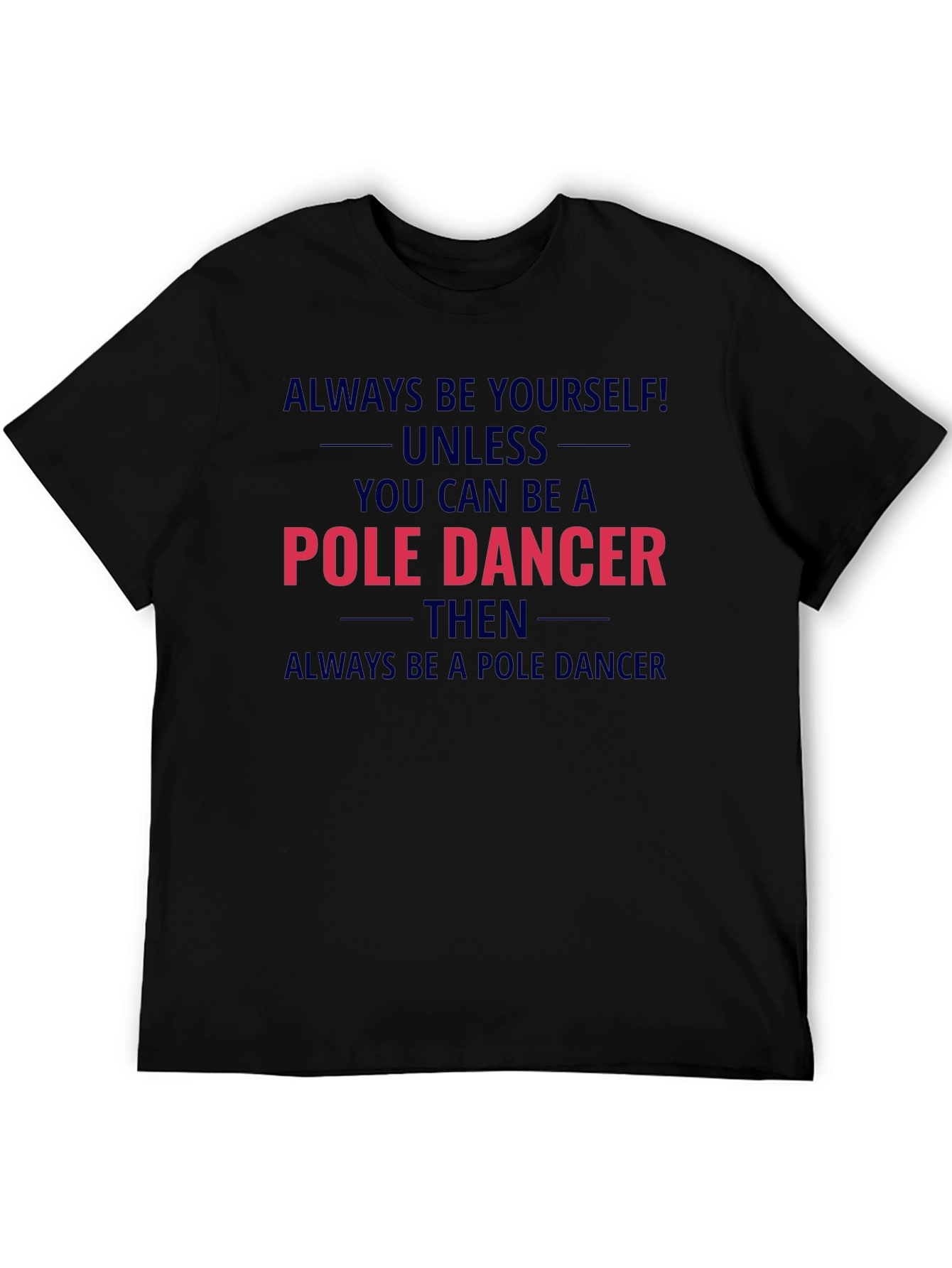 Pole Dancer Graphic T-Shirt - Always Be Yourself