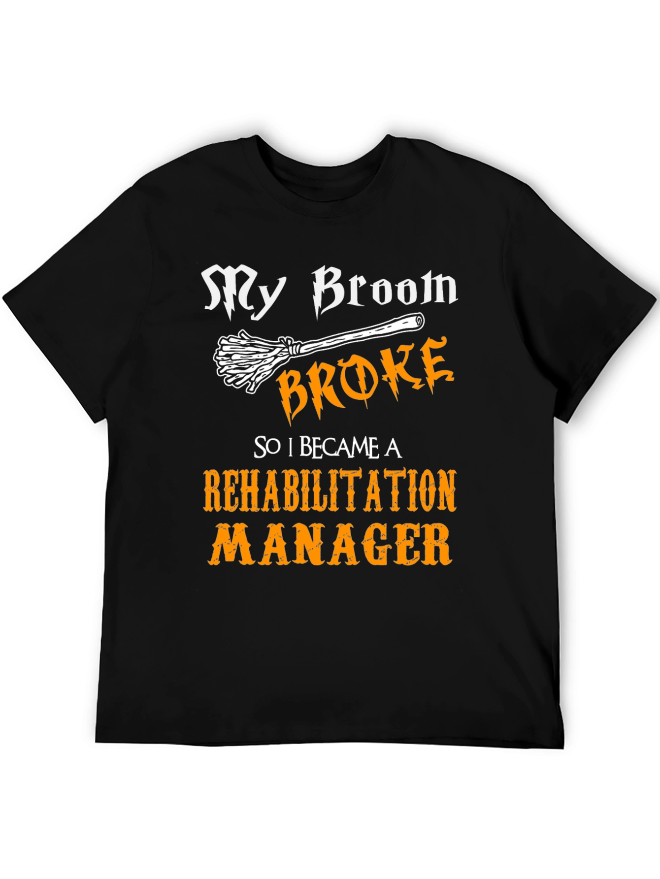 My Broom Broke Rehabilitation Manager Graphic Tee