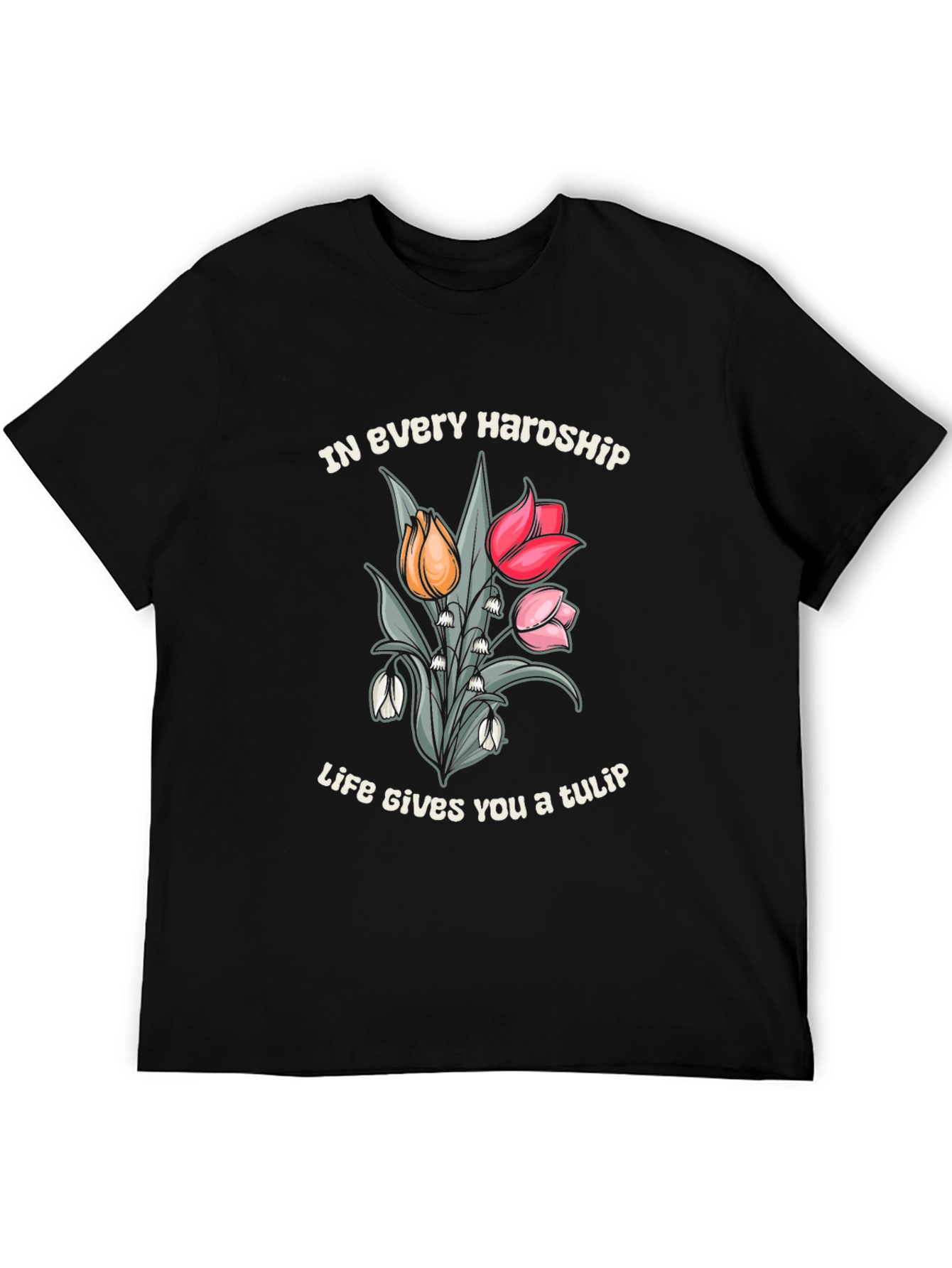 In Every Hardship Life Gives You a Tulip T-Shirt