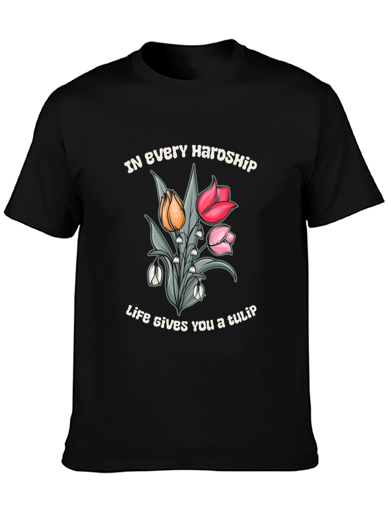 In Every Hardship Life Gives You a Tulip T-Shirt
