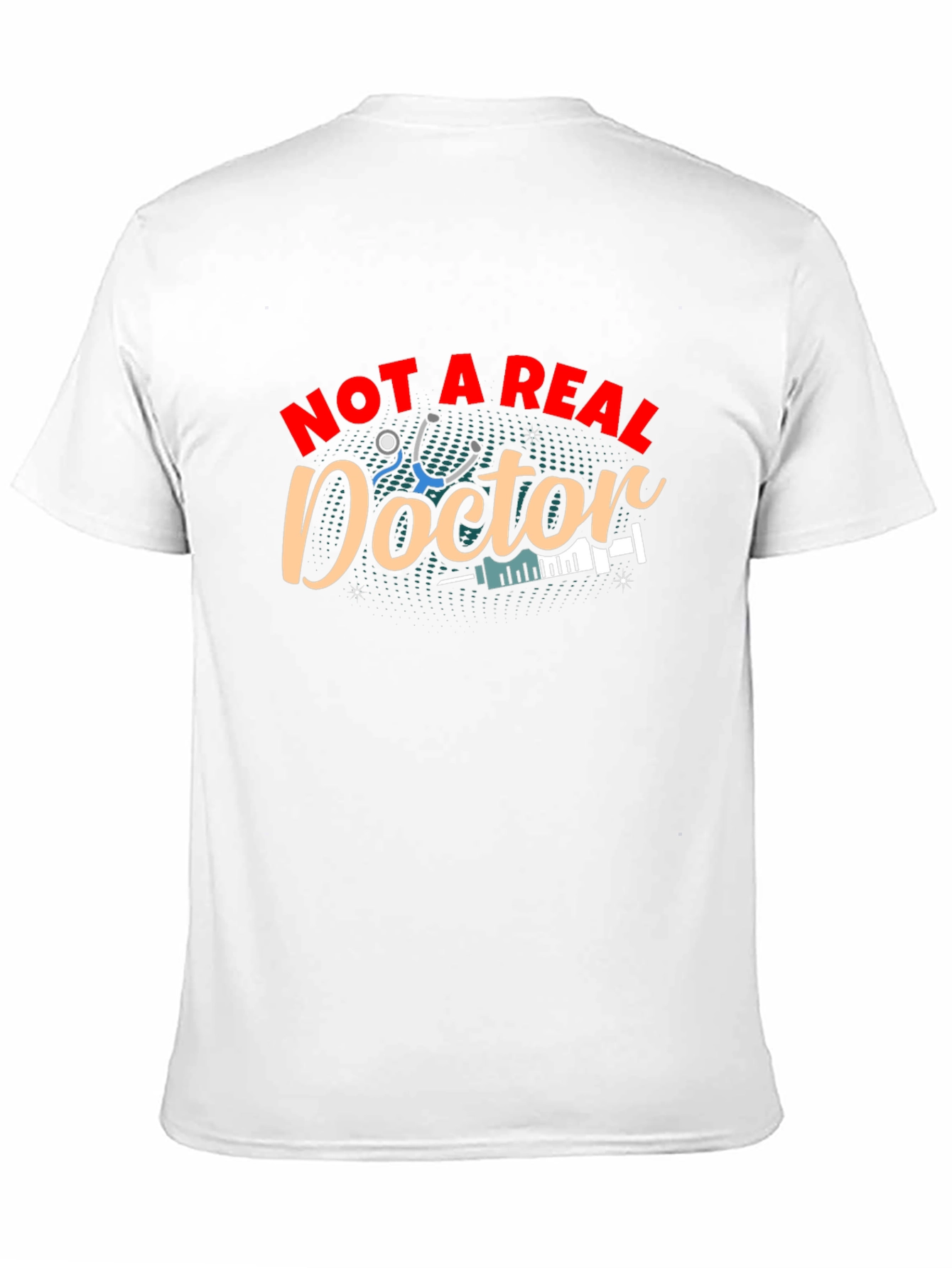 Not A Real Doctor T-Shirt