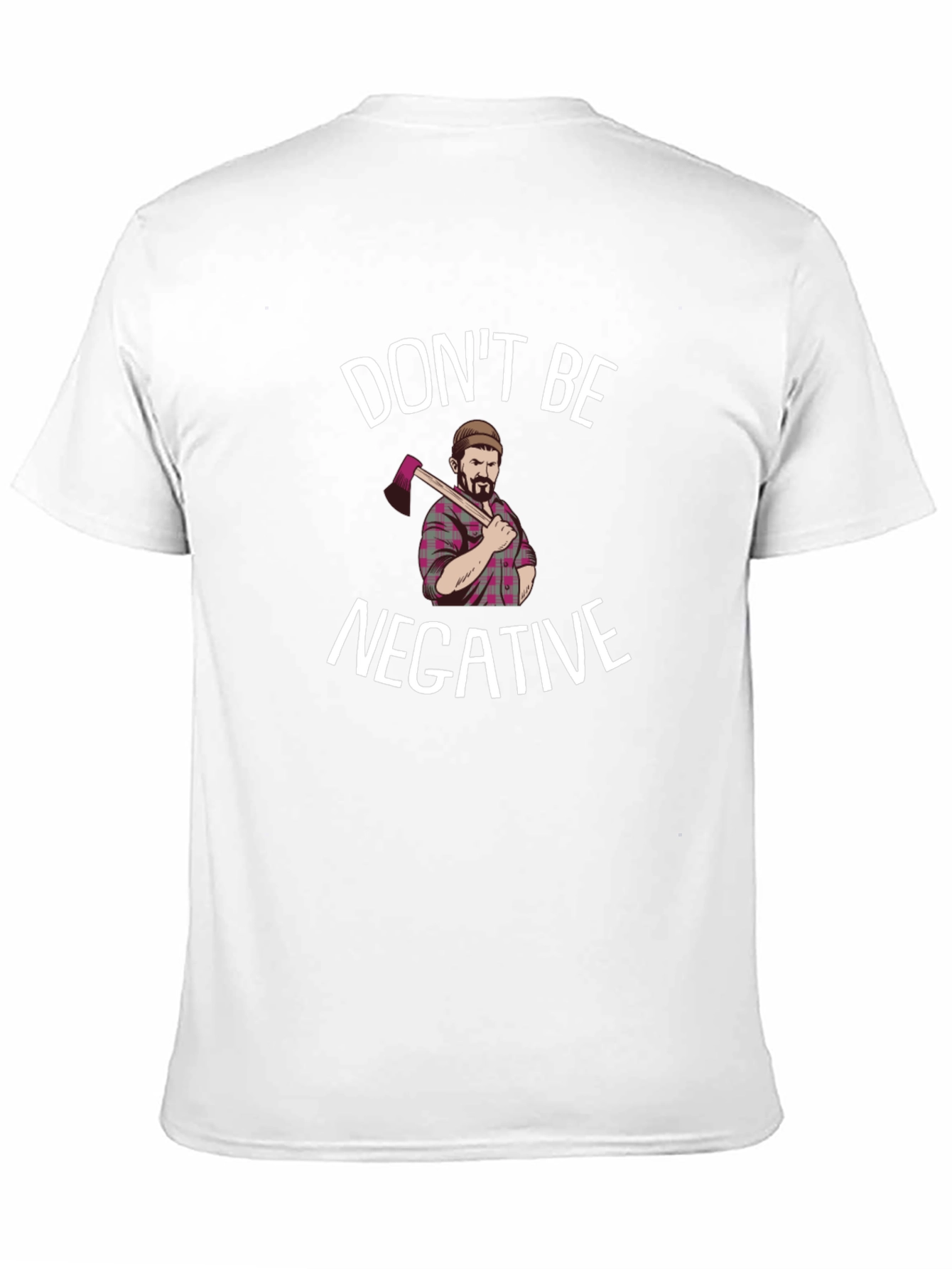 Dont Be Negative Funny Lumberjack Graphic Tee