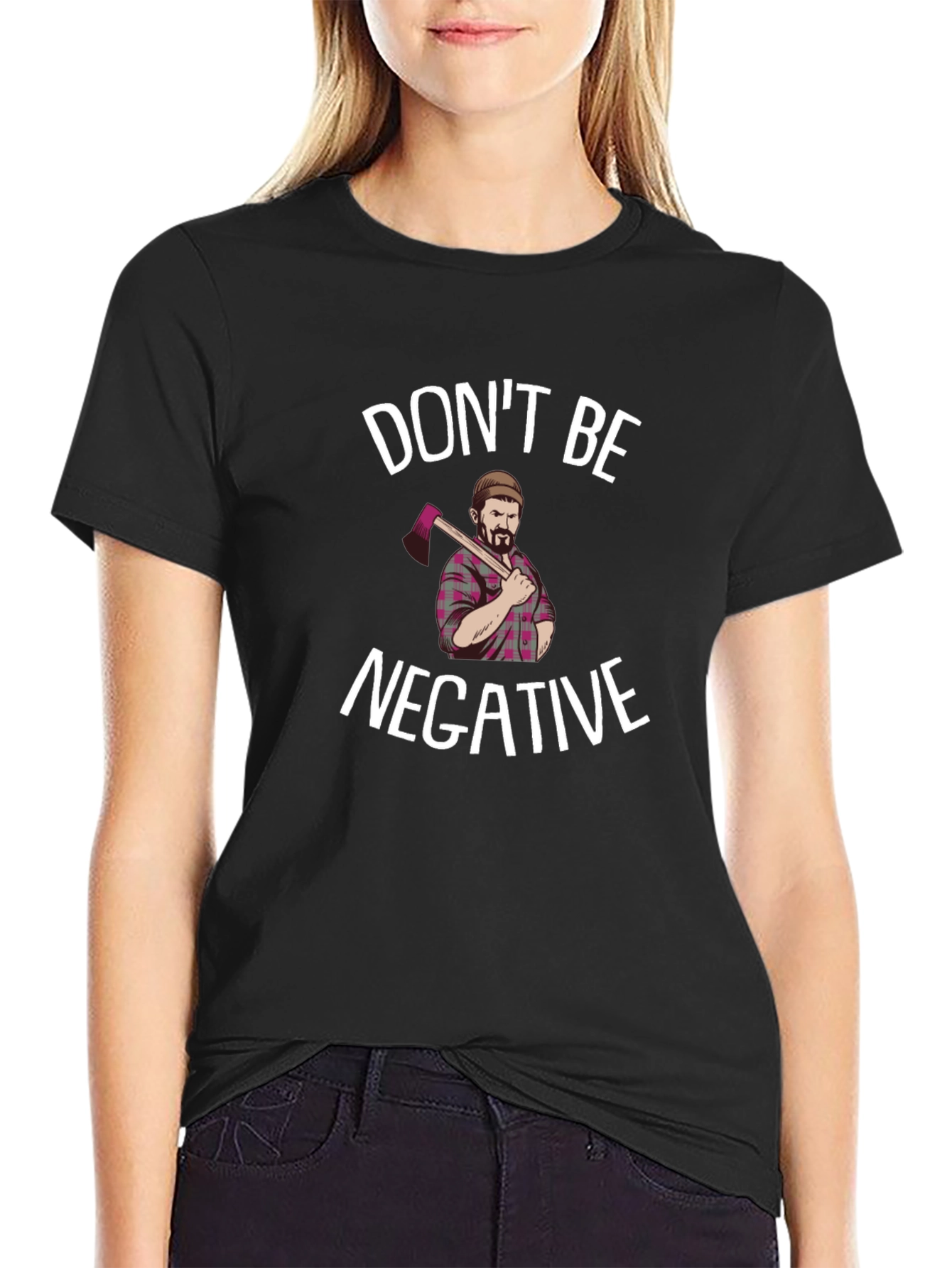 Dont Be Negative Funny Lumberjack Graphic Tee