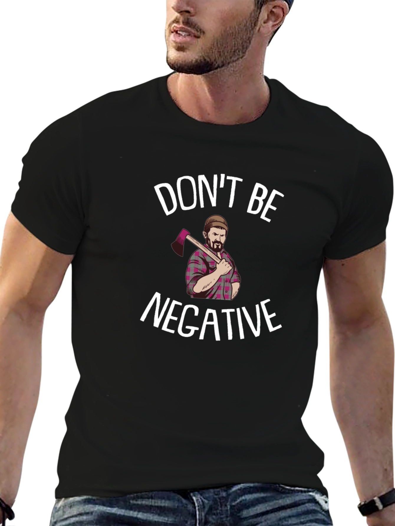 Dont Be Negative Funny Lumberjack Graphic Tee