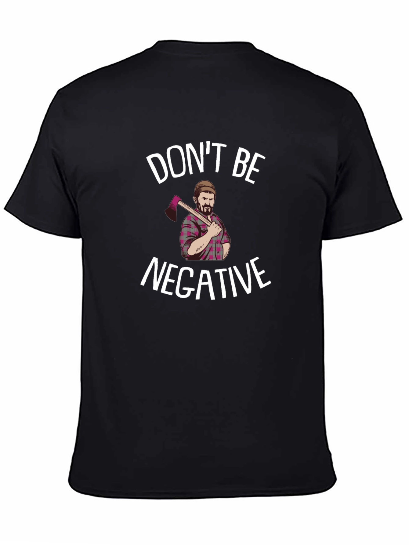 Dont Be Negative Funny Lumberjack Graphic Tee